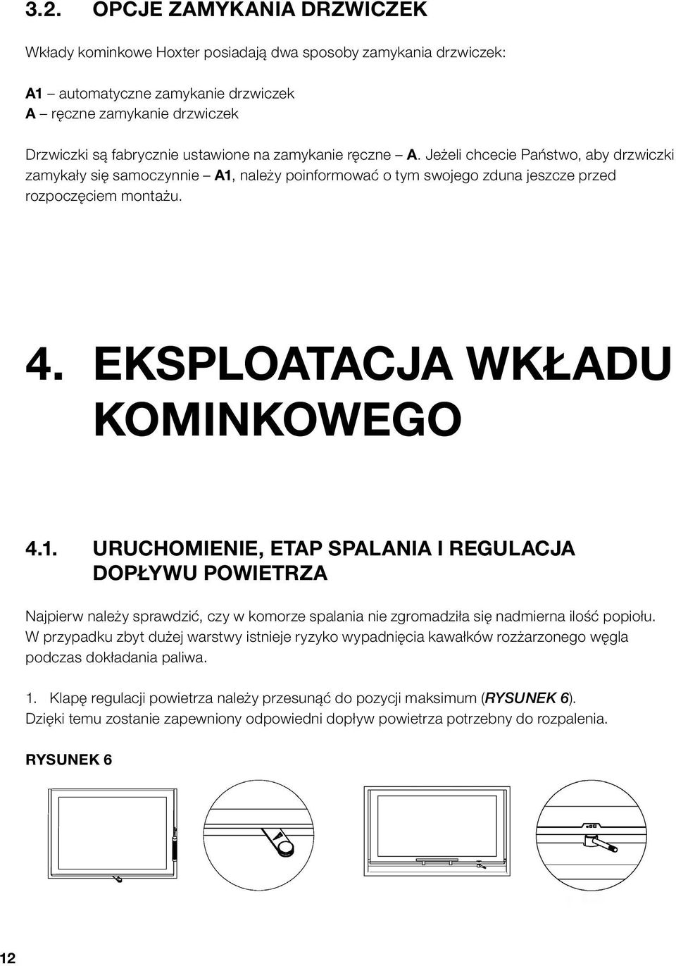 1. uruchomienie, etap spalania i regulacja dopływu powietrza Najpierw należy sprawdzić, czy w komorze spalania nie zgromadziła się nadmierna ilość popiołu.