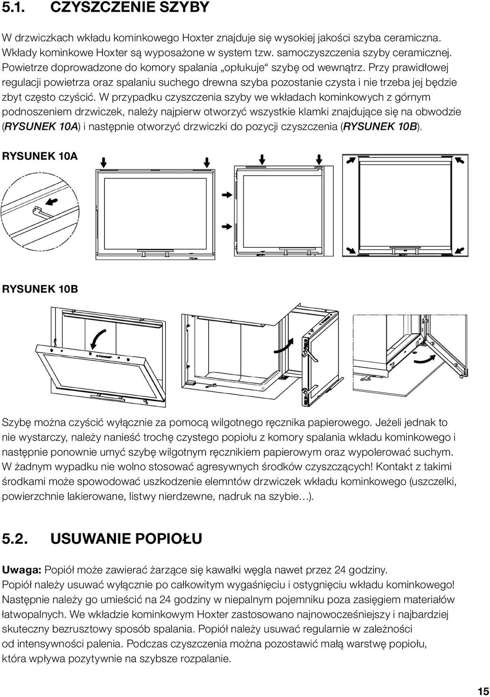 Przy prawidłowej regulacji powietrza oraz spalaniu suchego drewna szyba pozostanie czysta i nie trzeba jej będzie zbyt często czyścić.