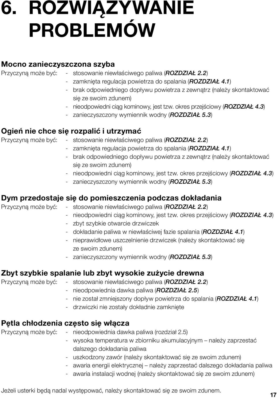 3) - zanieczyszczony wymiennik wodny (rozdział 5.3) Ogień nie chce się rozpalić i utrzymać Przyczyną może być: - stosowanie niewłaściwego paliwa (rozdział 2.