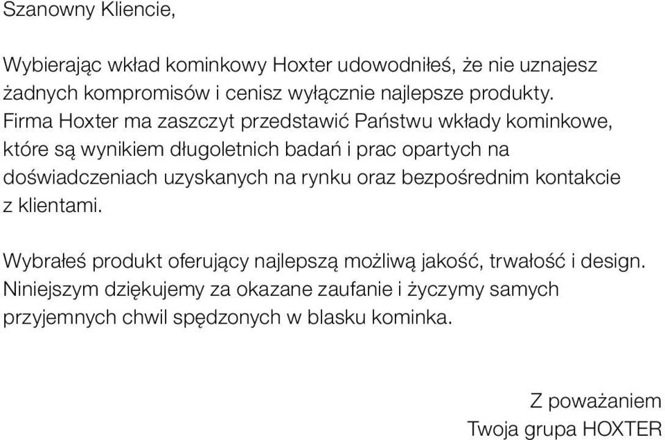 Firma Hoxter ma zaszczyt przedstawić Państwu wkłady kominkowe, które są wynikiem długoletnich badań i prac opartych na doświadczeniach