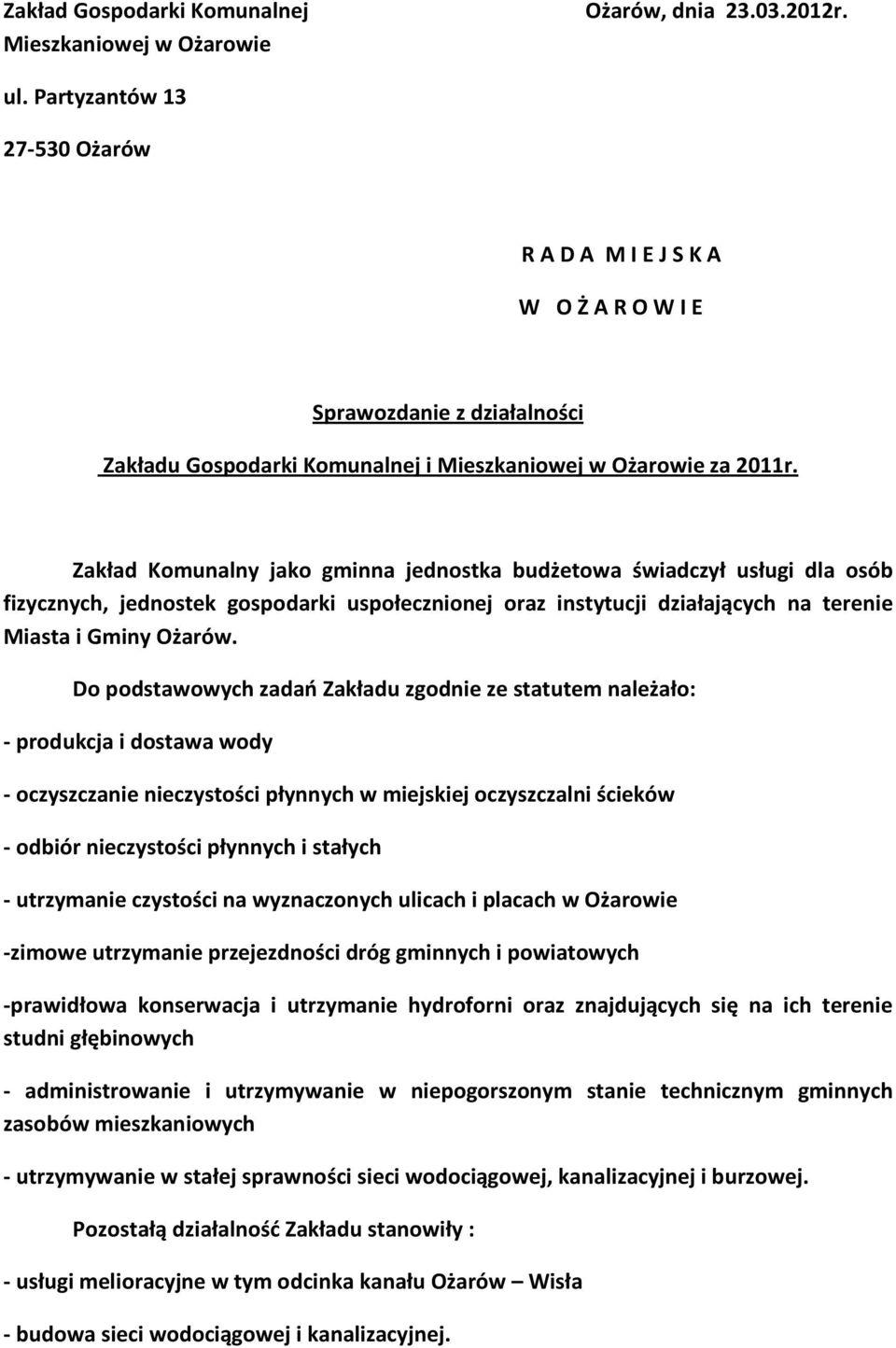 Zakład Komunalny jako gminna jednostka budżetowa świadczył usługi dla osób fizycznych, jednostek gospodarki uspołecznionej oraz instytucji działających na terenie Miasta i Gminy Ożarów.