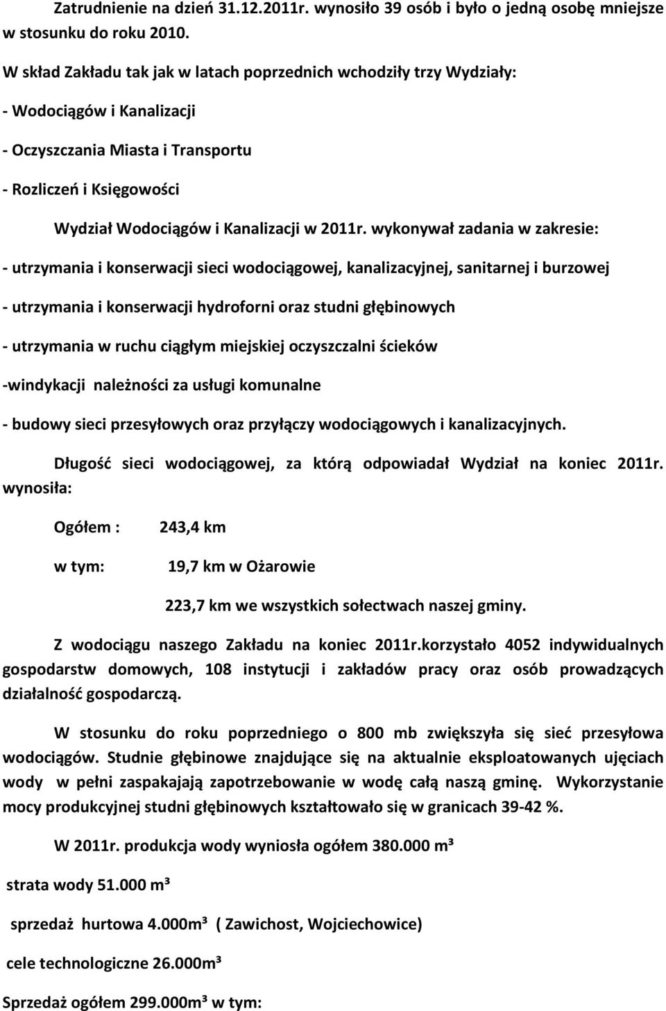 wykonywał zadania w zakresie: - utrzymania i konserwacji sieci wodociągowej, kanalizacyjnej, sanitarnej i burzowej - utrzymania i konserwacji hydroforni oraz studni głębinowych - utrzymania w ruchu