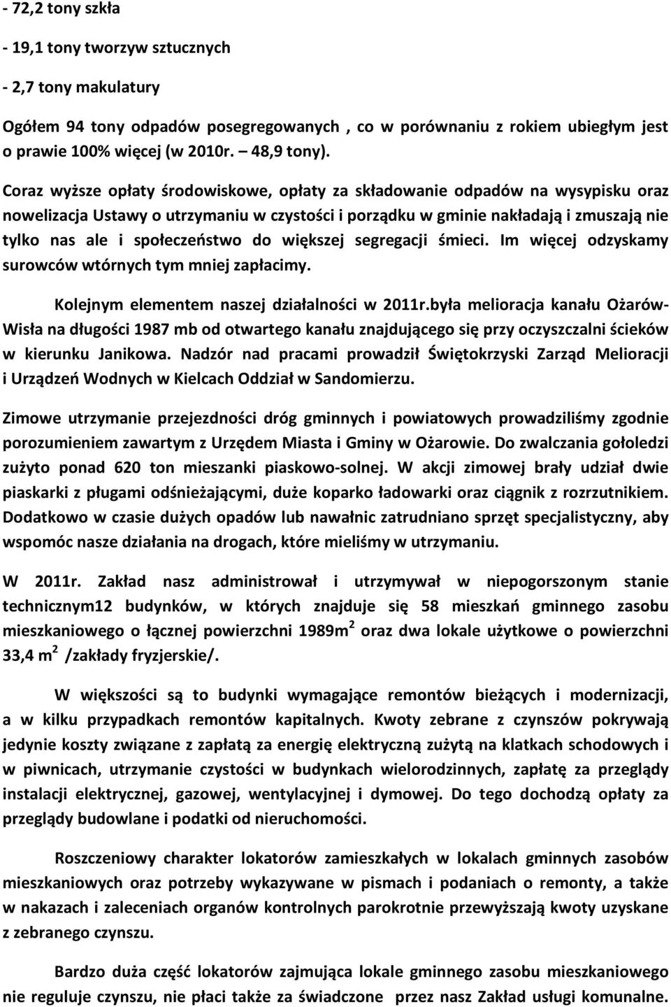 społeczeństwo do większej segregacji śmieci. Im więcej odzyskamy surowców wtórnych tym mniej zapłacimy. Kolejnym elementem naszej działalności w 2011r.