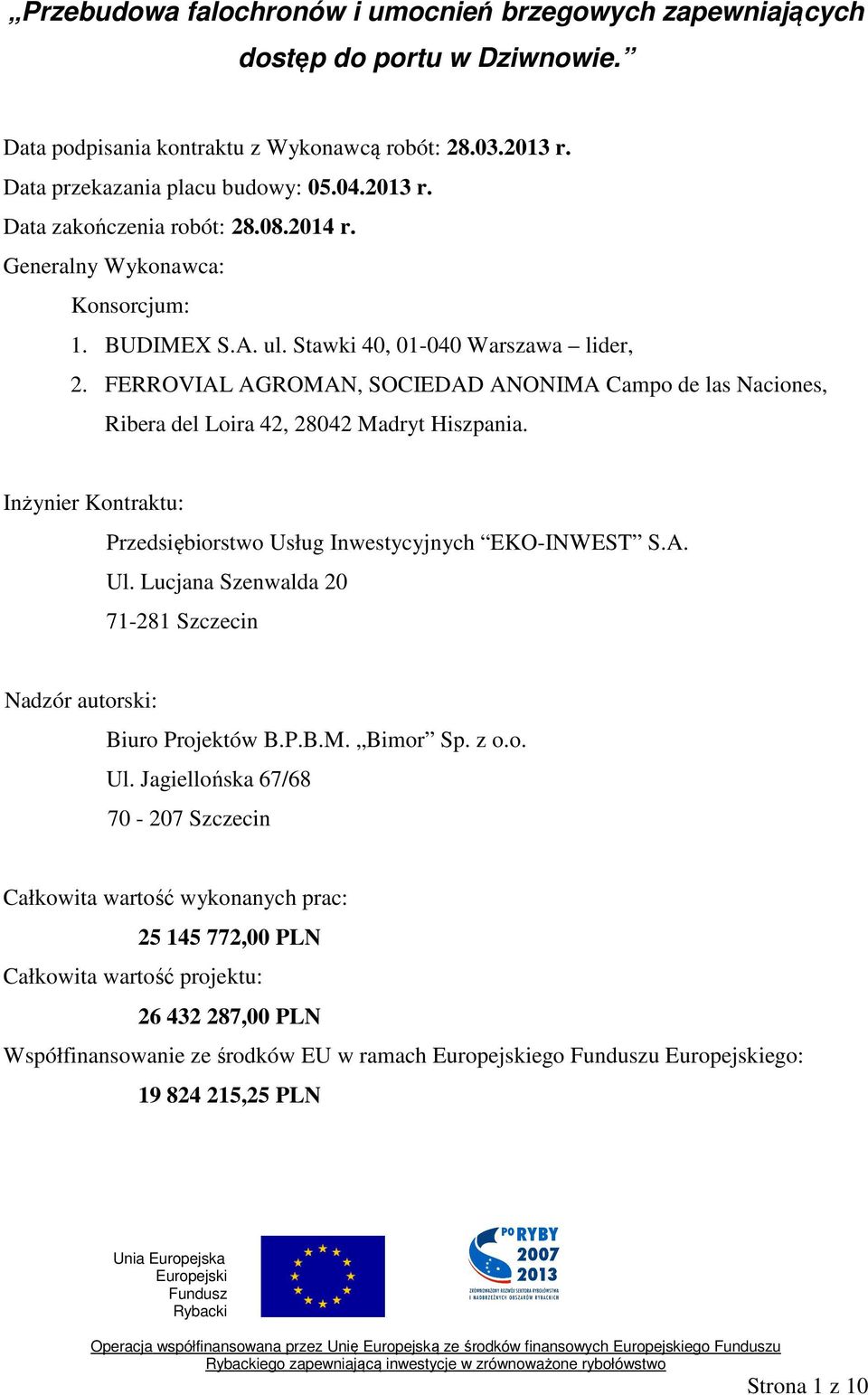 FERROVIAL AGROMAN, SOCIEDAD ANONIMA Campo de las Naciones, Ribera del Loira 42, 28042 Madryt Hiszpania. Inżynier Kontraktu: Przedsiębiorstwo Usług Inwestycyjnych EKO-INWEST S.A. Ul.