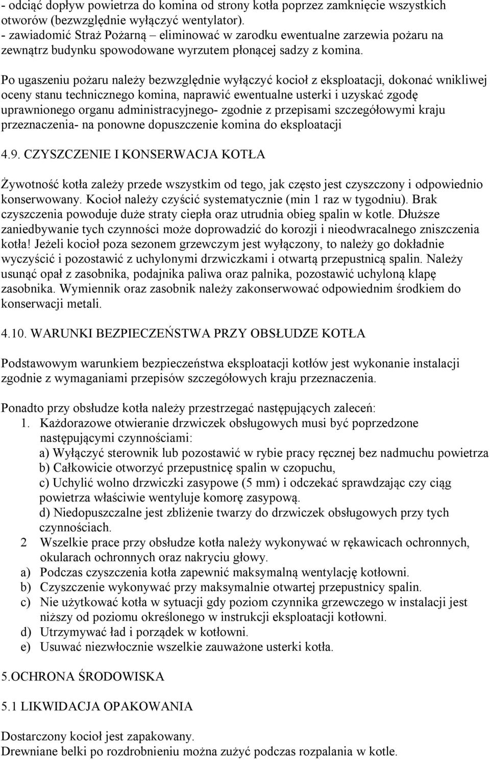 Po ugaszeniu pożaru należy bezwzględnie wyłączyć kocioł z eksploatacji, dokonać wnikliwej oceny stanu technicznego komina, naprawić ewentualne usterki i uzyskać zgodę uprawnionego organu