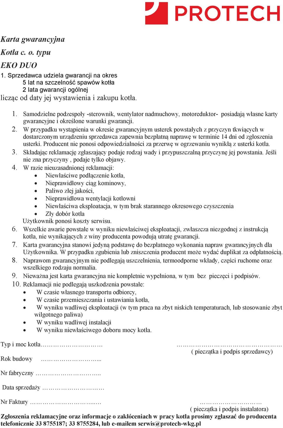 Producent nie ponosi odpowiedzialności za przerwę w ogrzewaniu wynikłą z usterki kotła. 3. Składając reklamację zgłaszający podaje rodzaj wady i przypuszczalną przyczynę jej powstania.