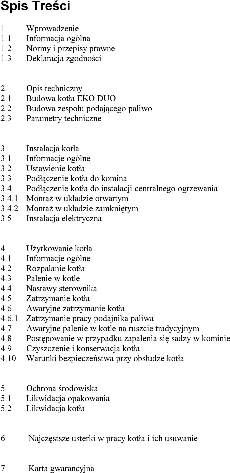 4.2 Montaż w układzie zamkniętym 3.5 Instalacja elektryczna 4 Użytkowanie kotła 4.1 Informacje ogólne 4.2 Rozpalanie kotła 4.3 Palenie w kotle 4.4 Nastawy sterownika 4.5 Zatrzymanie kotła 4.