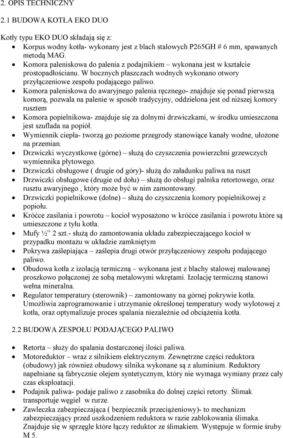 Komora paleniskowa do awaryjnego palenia ręcznego- znajduje się ponad pierwszą komorą, pozwala na palenie w sposób tradycyjny, oddzielona jest od niższej komory rusztem Komora popielnikowa- znajduje