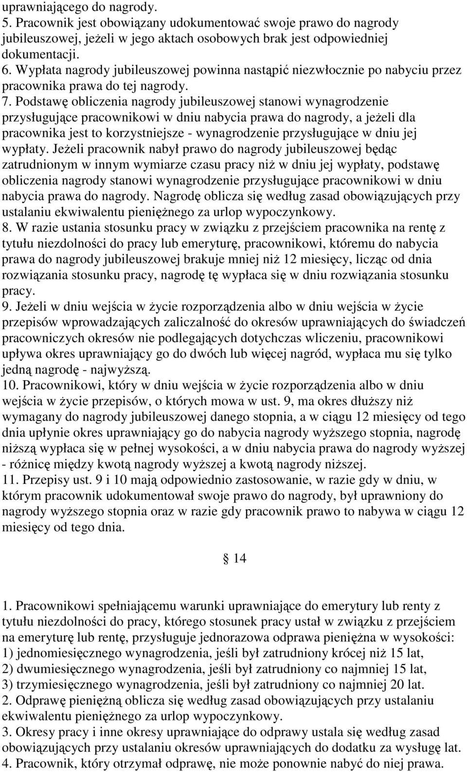 Podstaw obliczenia nagrody jubileuszowej stanowi wynagrodzenie przysługujce pracownikowi w dniu nabycia prawa do nagrody, a jeeli dla pracownika jest to korzystniejsze - wynagrodzenie przysługujce w