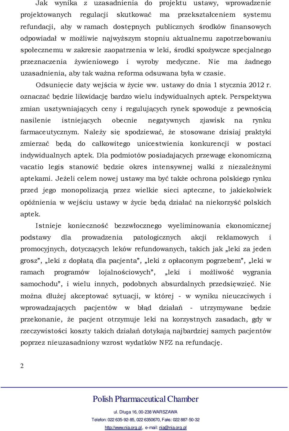 Nie ma żadnego uzasadnienia, aby tak ważna reforma odsuwana była w czasie. Odsunięcie daty wejścia w życie ww. ustawy do dnia 1 stycznia 2012 r.