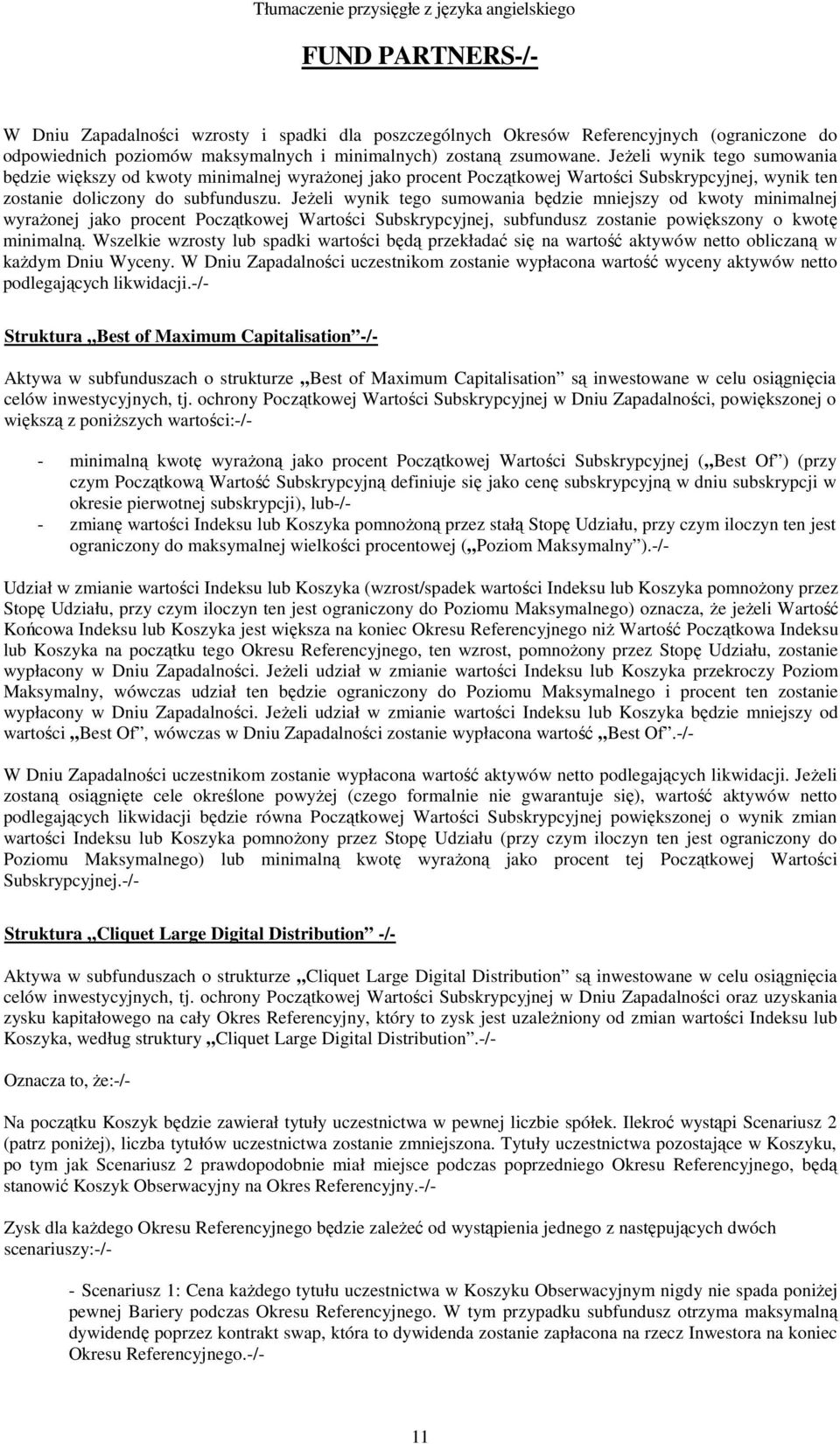 JeŜeli wynik tego sumowania będzie mniejszy od kwoty minimalnej wyraŝonej jako procent Początkowej Wartości Subskrypcyjnej, subfundusz zostanie powiększony o kwotę minimalną.