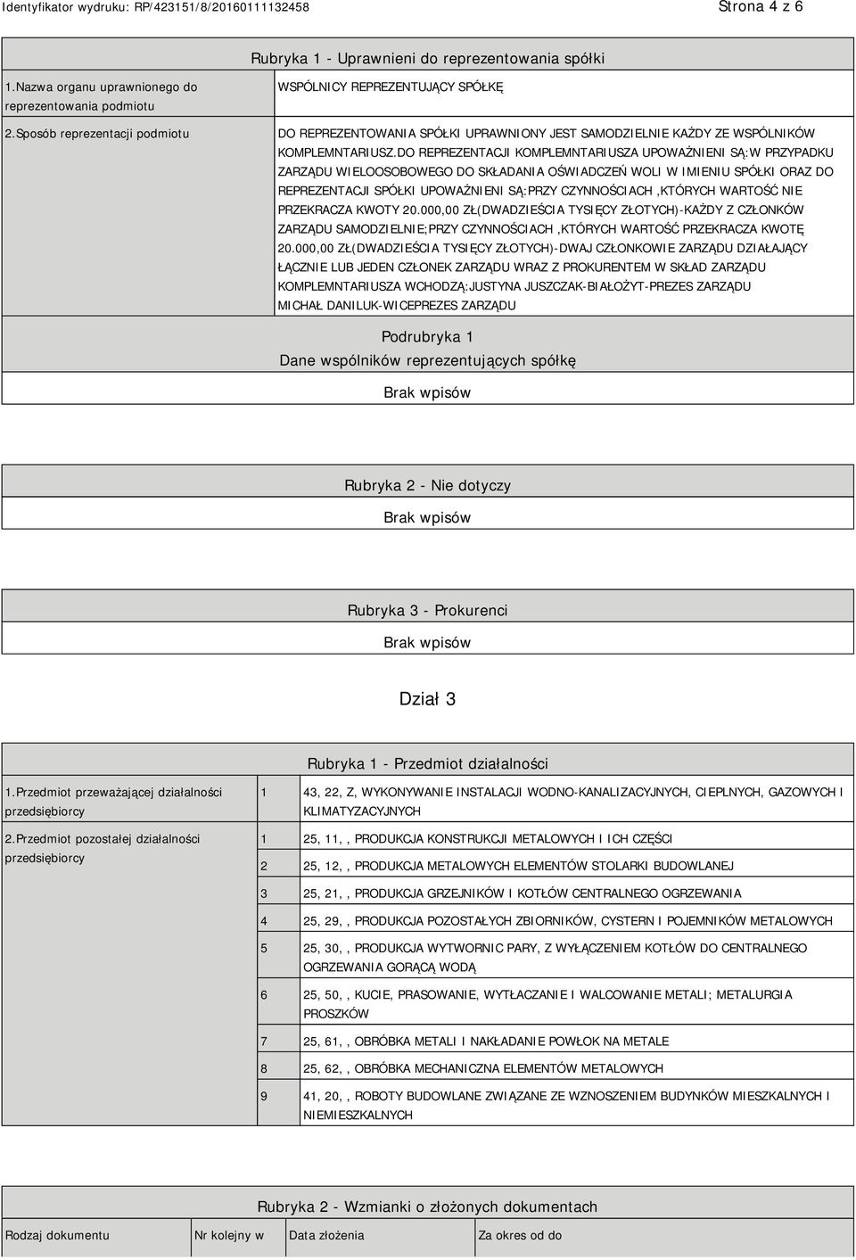 DO REPREZENTACJI KOMPLEMNTARIUSZA UPOWAŻNI SĄ:W PRZYPADKU ZARZĄDU WIELOOSOBOWEGO DO SKŁADANIA OŚWIADCZEŃ WOLI W IMIENIU SPÓŁKI ORAZ DO REPREZENTACJI SPÓŁKI UPOWAŻNI SĄ:PRZY CZYNNOŚCIACH,KTÓRYCH