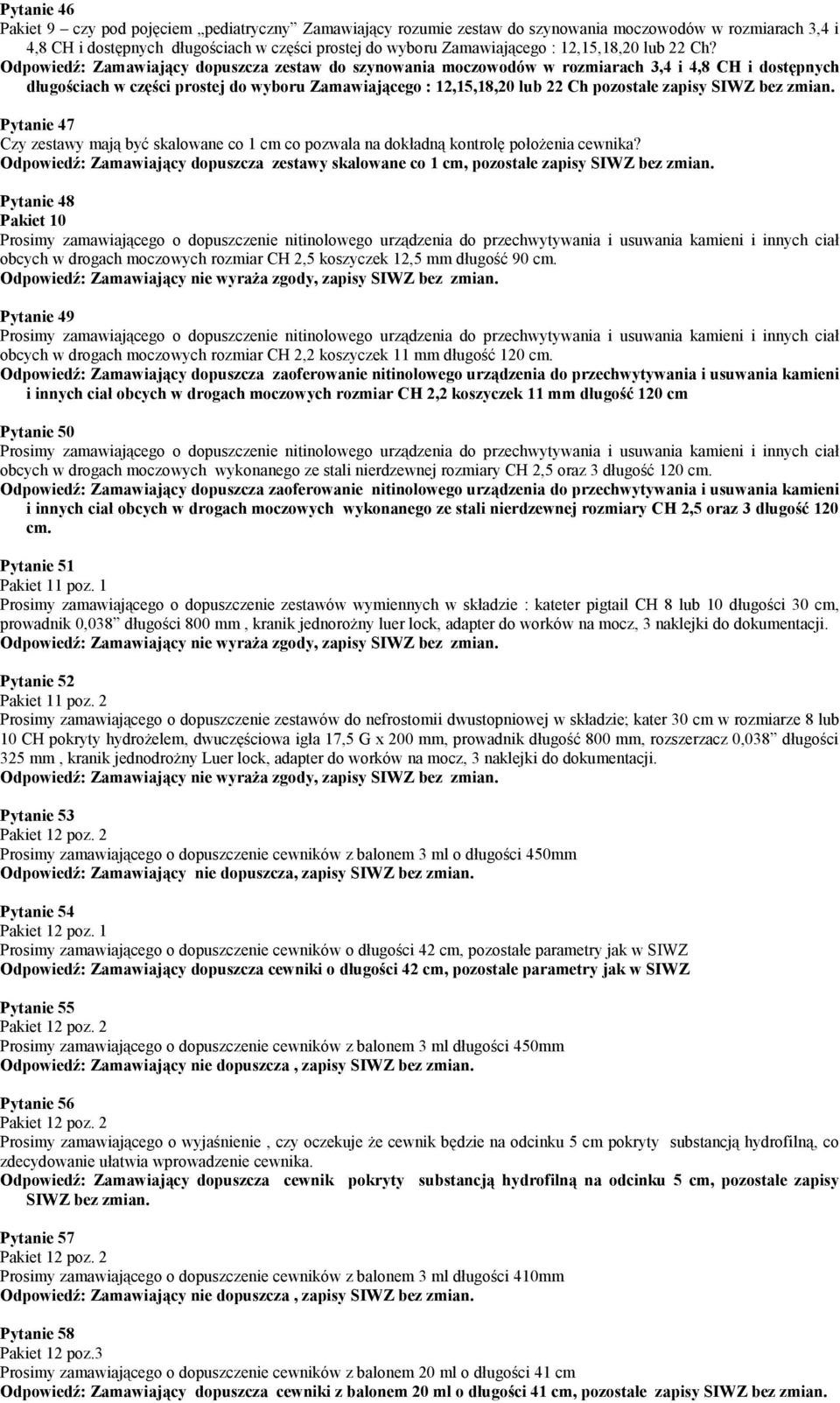 Odpowiedź: Zamawiający dopuszcza zestaw do szynowania moczowodów w rozmiarach 3,4 i 4,8 CH i dostępnych długościach w części prostej do wyboru Zamawiającego : 12,15,18,20 lub 22 Ch pozostałe zapisy