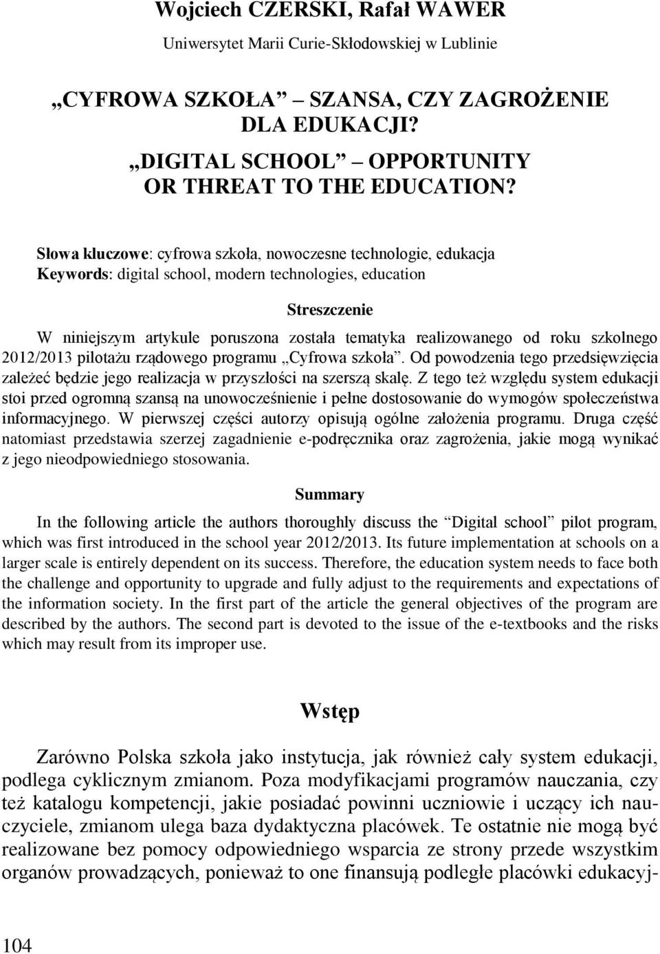 od roku szkolnego 2012/2013 pilotażu rządowego programu Cyfrowa szkoła. Od powodzenia tego przedsięwzięcia zależeć będzie jego realizacja w przyszłości na szerszą skalę.