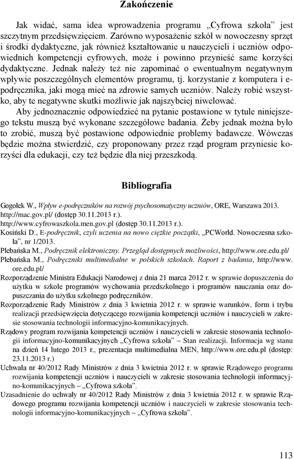 dydaktyczne. Jednak należy też nie zapominać o ewentualnym negatywnym wpływie poszczególnych elementów programu, tj. korzystanie z komputera i e- podręcznika, jaki mogą mieć na zdrowie samych uczniów.