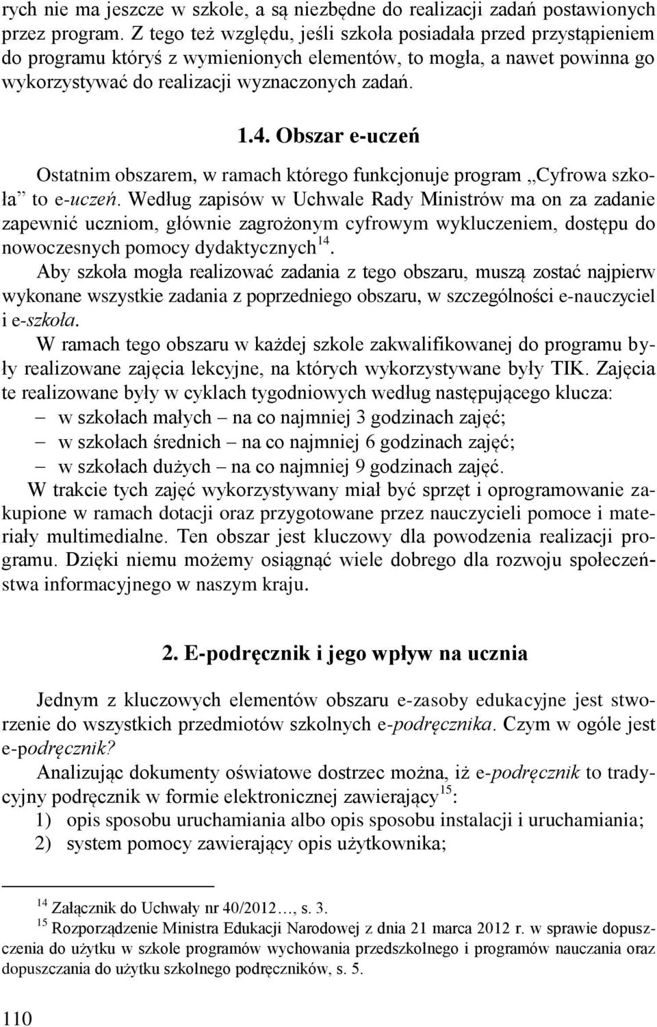 Obszar e-uczeń Ostatnim obszarem, w ramach którego funkcjonuje program Cyfrowa szkoła to e-uczeń.