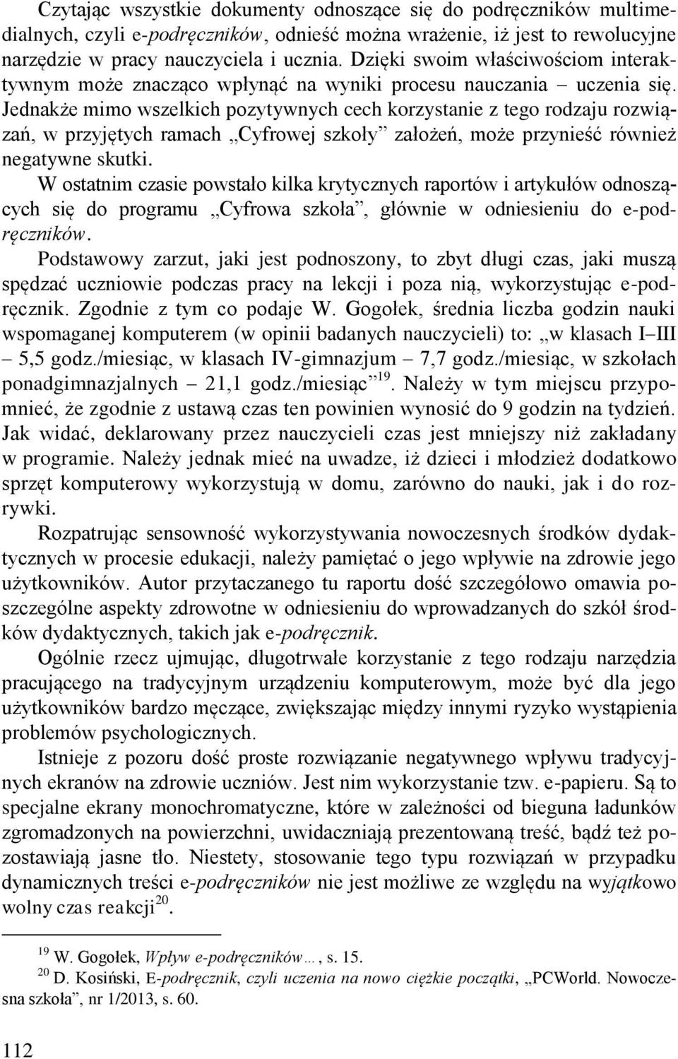 Jednakże mimo wszelkich pozytywnych cech korzystanie z tego rodzaju rozwiązań, w przyjętych ramach Cyfrowej szkoły założeń, może przynieść również negatywne skutki.