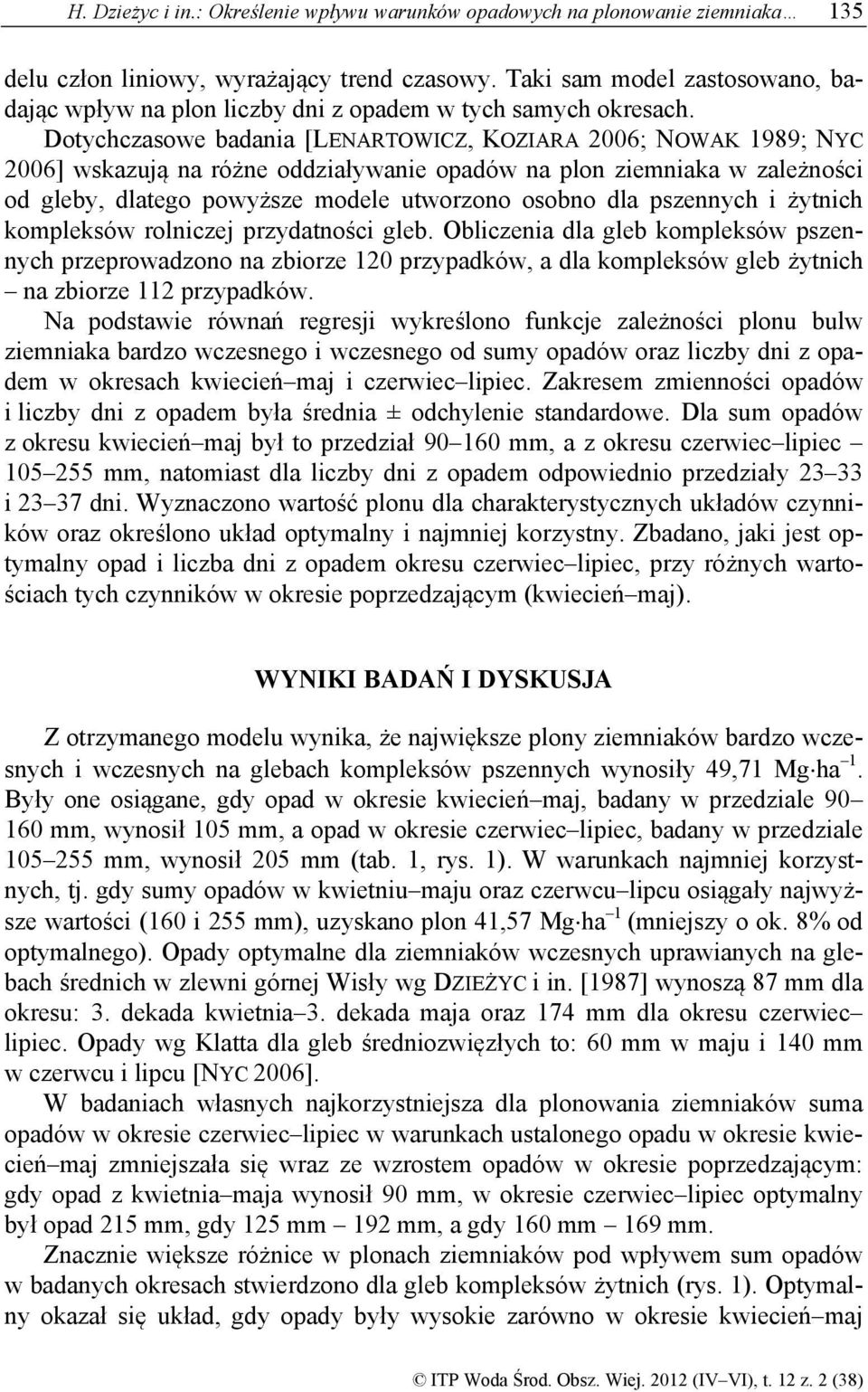 Dotychczasowe badania [LENARTOWICZ, KOZIARA 2006; NOWAK 1989; NYC 2006] wskazują na różne oddziaływanie opadów na plon ziemniaka w zależności od gleby, dlatego powyższe modele utworzono osobno dla