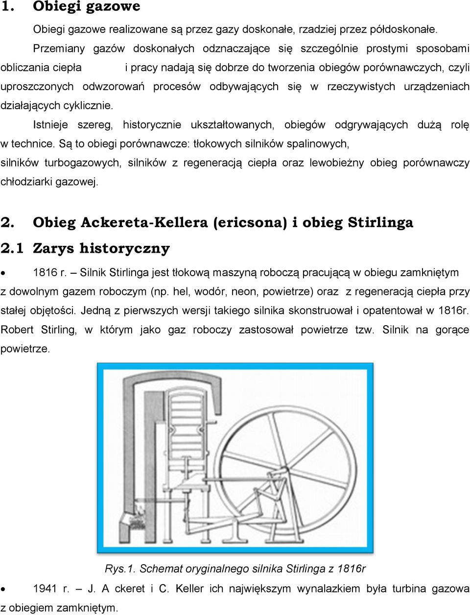 odbywających się w rzeczywistych urządzeniach działających cyklicznie. Istnieje szereg, historycznie ukształtowanych, obiegów odgrywających dużą rolę w technice.