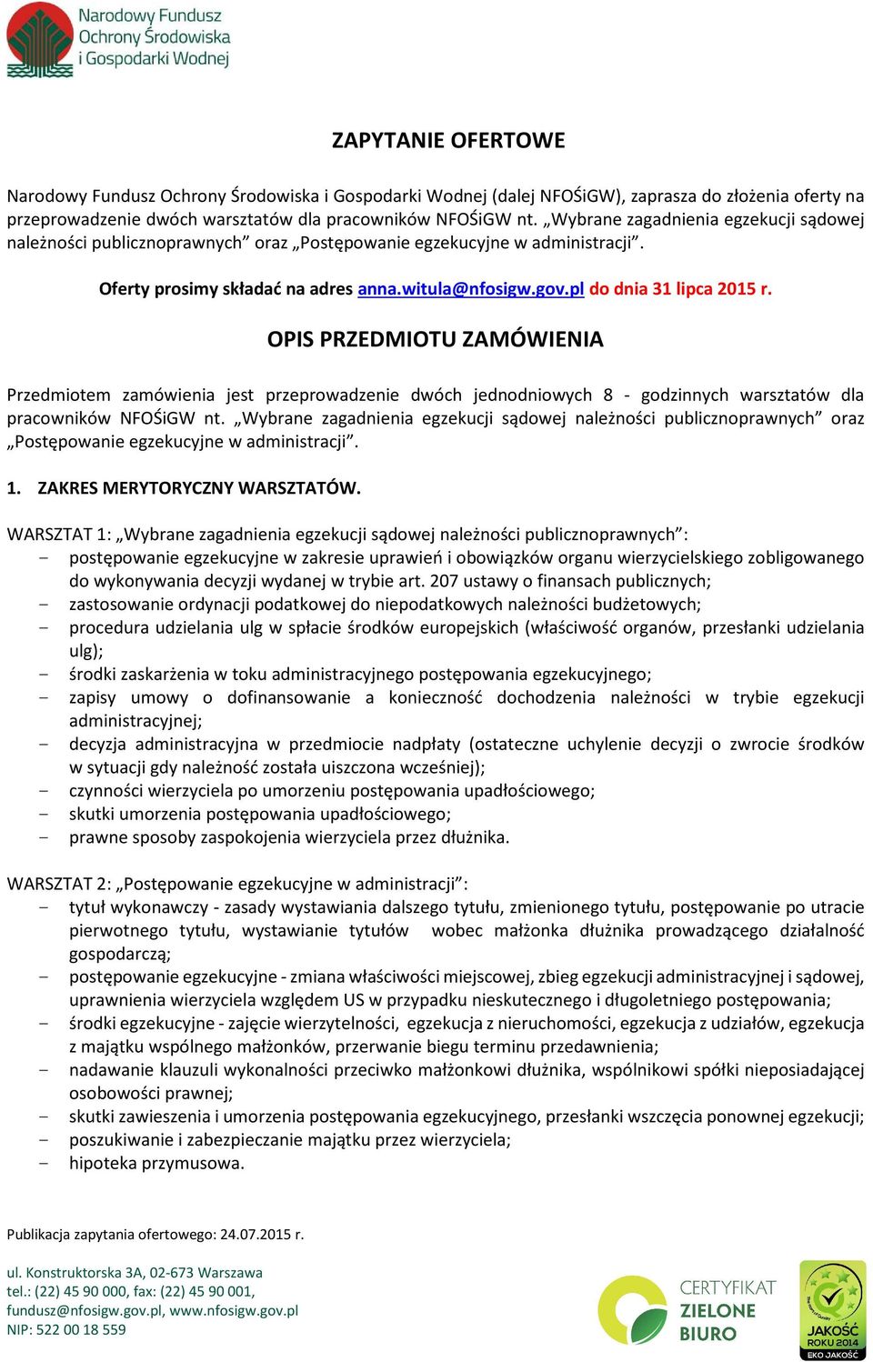 OPIS PRZEDMIOTU ZAMÓWIENIA Przedmiotem zamówienia jest przeprowadzenie dwóch jednodniowych 8 - godzinnych warsztatów dla pracowników NFOŚiGW nt.