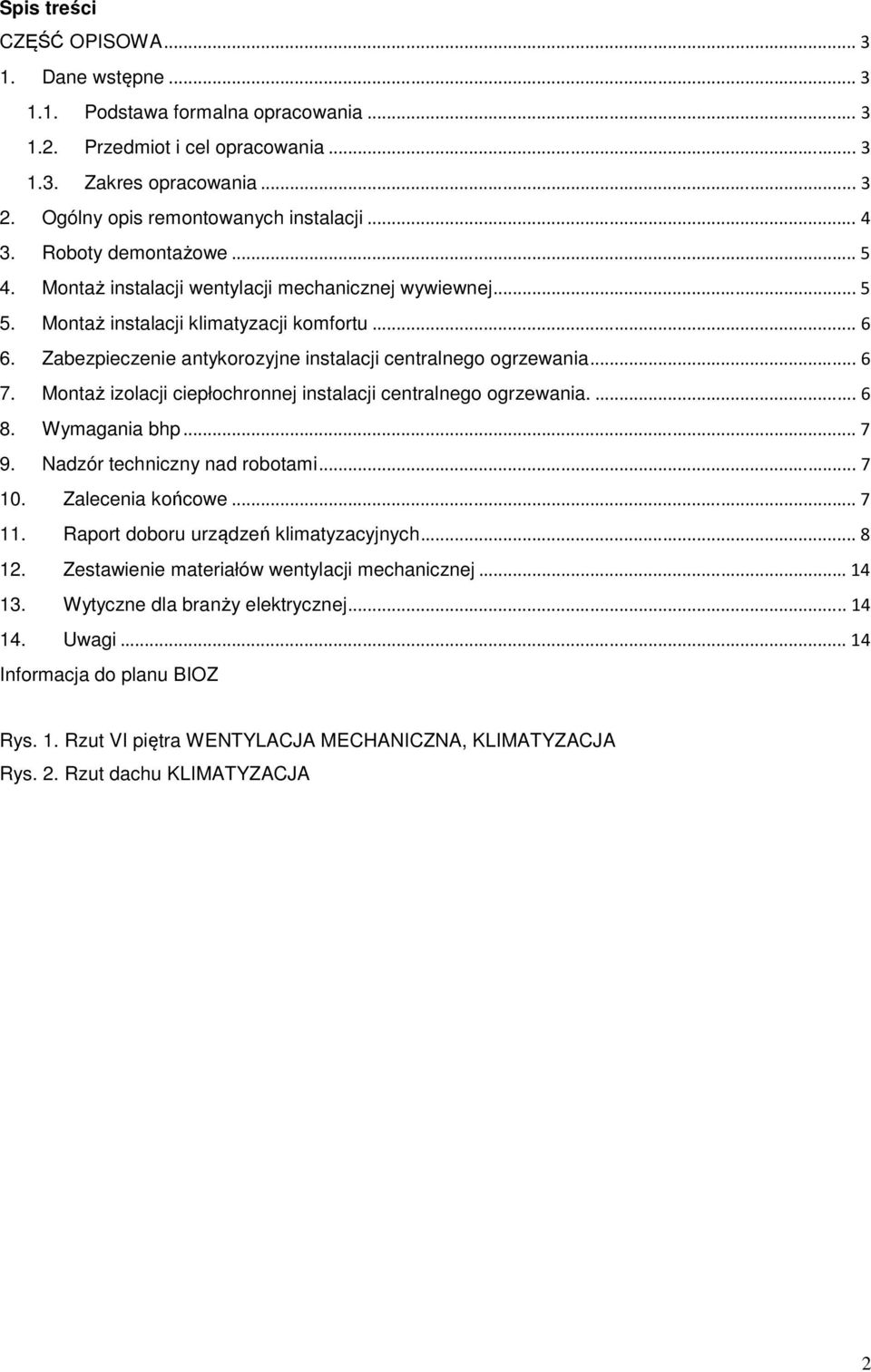 Zabezpieczenie antykorozyjne instalacji centralnego ogrzewania... 6 7. Montaż izolacji ciepłochronnej instalacji centralnego ogrzewania.... 6 8. Wymagania bhp... 7 9. Nadzór techniczny nad robotami.