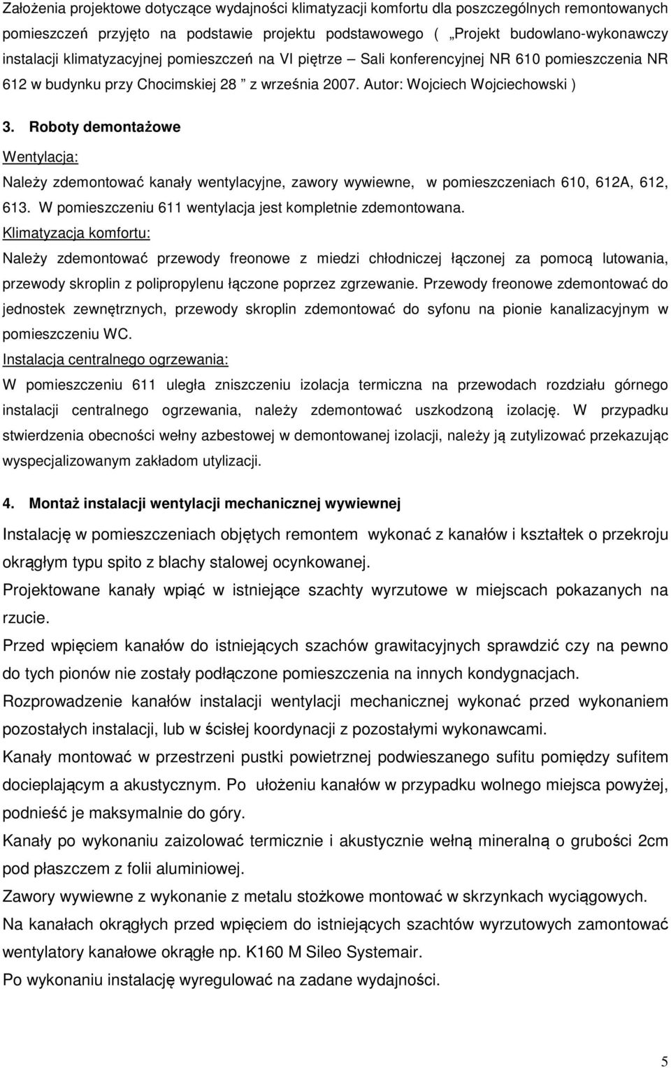 Roboty demontażowe Wentylacja: Należy zdemontować kanały wentylacyjne, zawory wywiewne, w pomieszczeniach 610, 612A, 612, 613. W pomieszczeniu 611 wentylacja jest kompletnie zdemontowana.