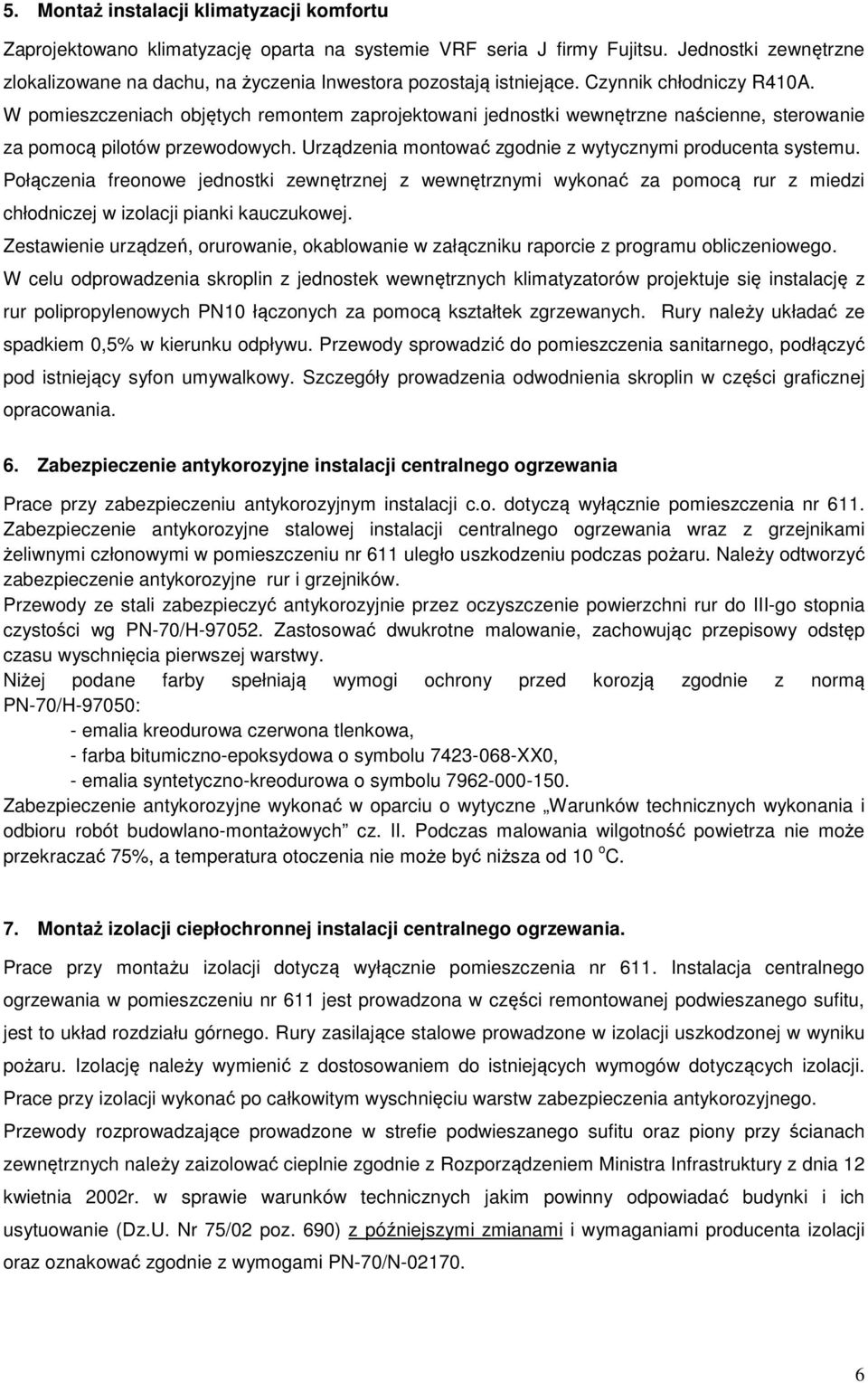 W pomieszczeniach objętych remontem zaprojektowani jednostki wewnętrzne naścienne, sterowanie za pomocą pilotów przewodowych. Urządzenia montować zgodnie z wytycznymi producenta systemu.