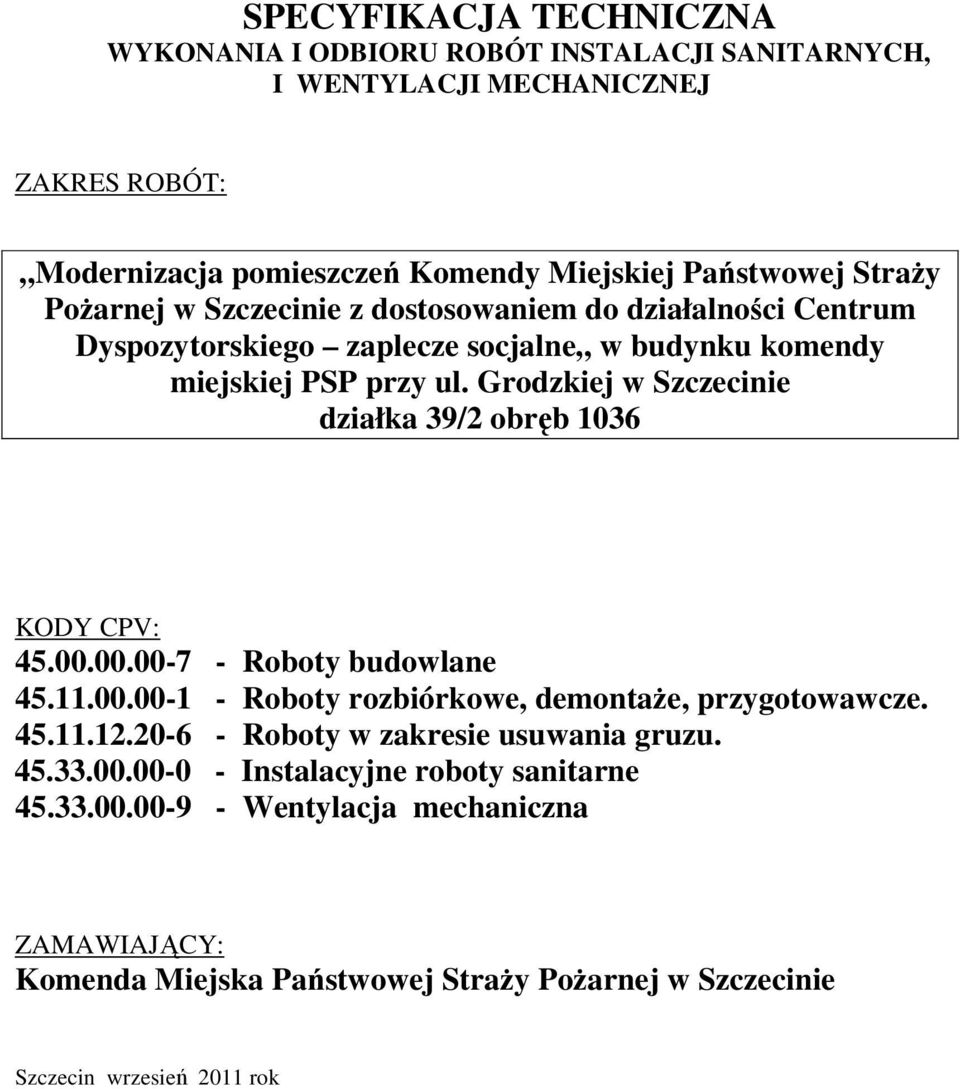 Grodzkiej w Szczecinie działka 39/2 obręb 1036 KODY CPV: 45.00.00.00-7 - Roboty budowlane 45.11.00.00-1 - Roboty rozbiórkowe, demontaże, przygotowawcze. 45.11.12.