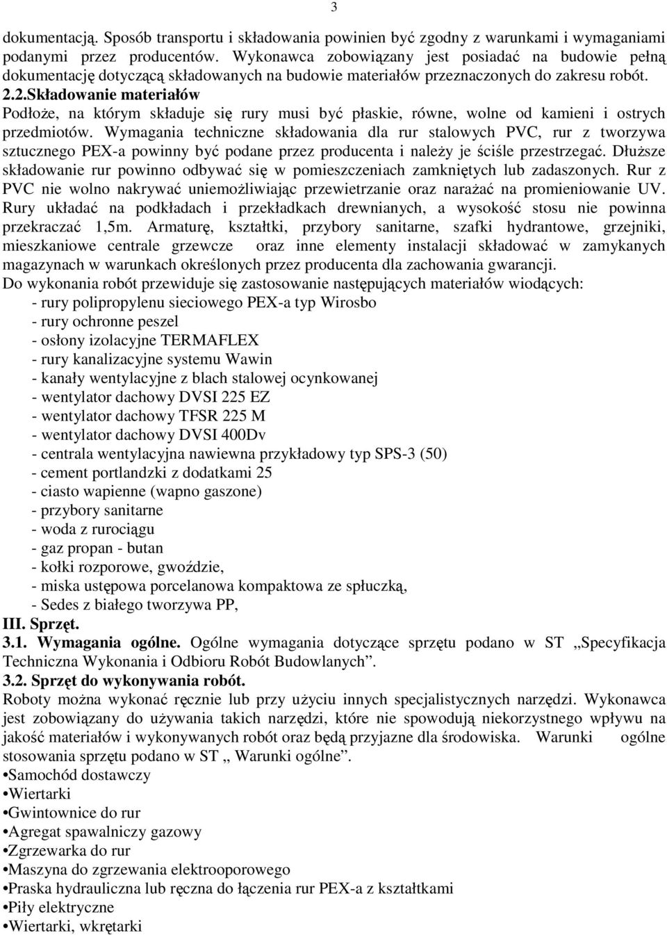 2.Składowanie materiałów Podłoże, na którym składuje się rury musi być płaskie, równe, wolne od kamieni i ostrych przedmiotów.