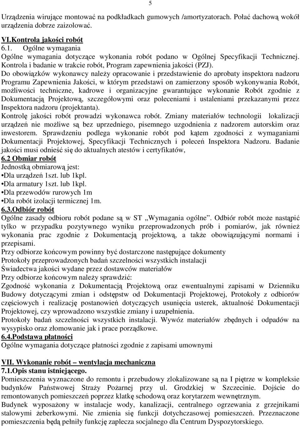 Do obowiązków wykonawcy należy opracowanie i przedstawienie do aprobaty inspektora nadzoru Programu Zapewnienia Jakości, w którym przedstawi on zamierzony sposób wykonywania Robót, możliwości