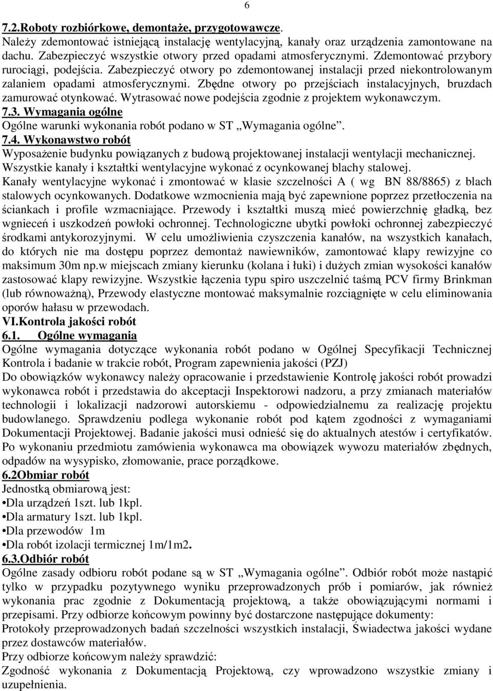 Zabezpieczyć otwory po zdemontowanej instalacji przed niekontrolowanym zalaniem opadami atmosferycznymi. Zbędne otwory po przejściach instalacyjnych, bruzdach zamurować otynkować.