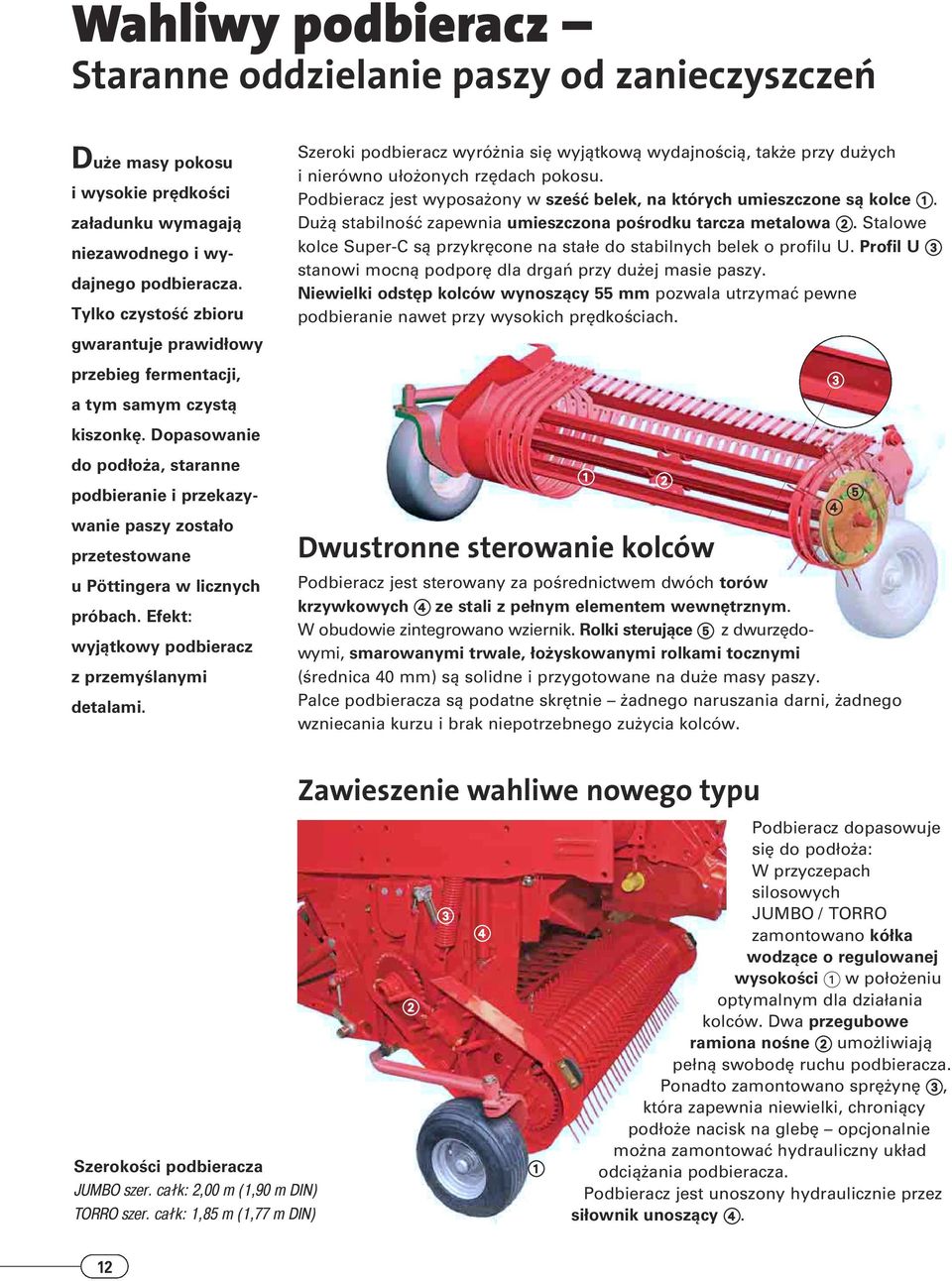 Dopasowanie do podłoża, staranne podbieranie i przekazywanie paszy zostało przetestowane u Pöttingera w licznych próbach. Efekt: wyjątkowy podbieracz z przemyślanymi detalami.