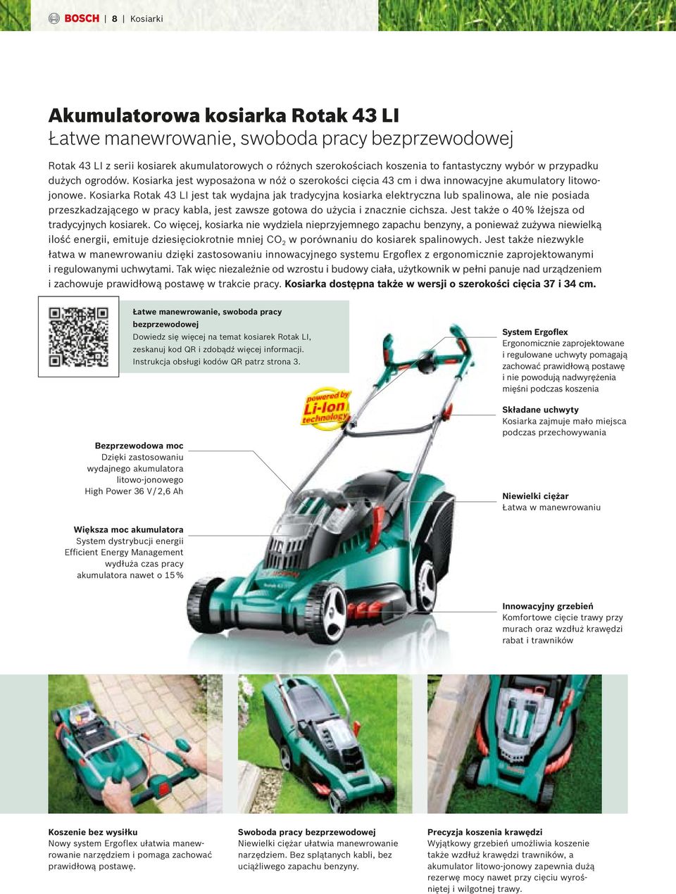 Kosiarka Rotak 43 LI jest tak wydajna jak tradycyjna kosiarka elektryczna lub spalinowa, ale nie posiada przeszkadzającego w pracy kabla, jest zawsze gotowa do użycia i znacznie cichsza.