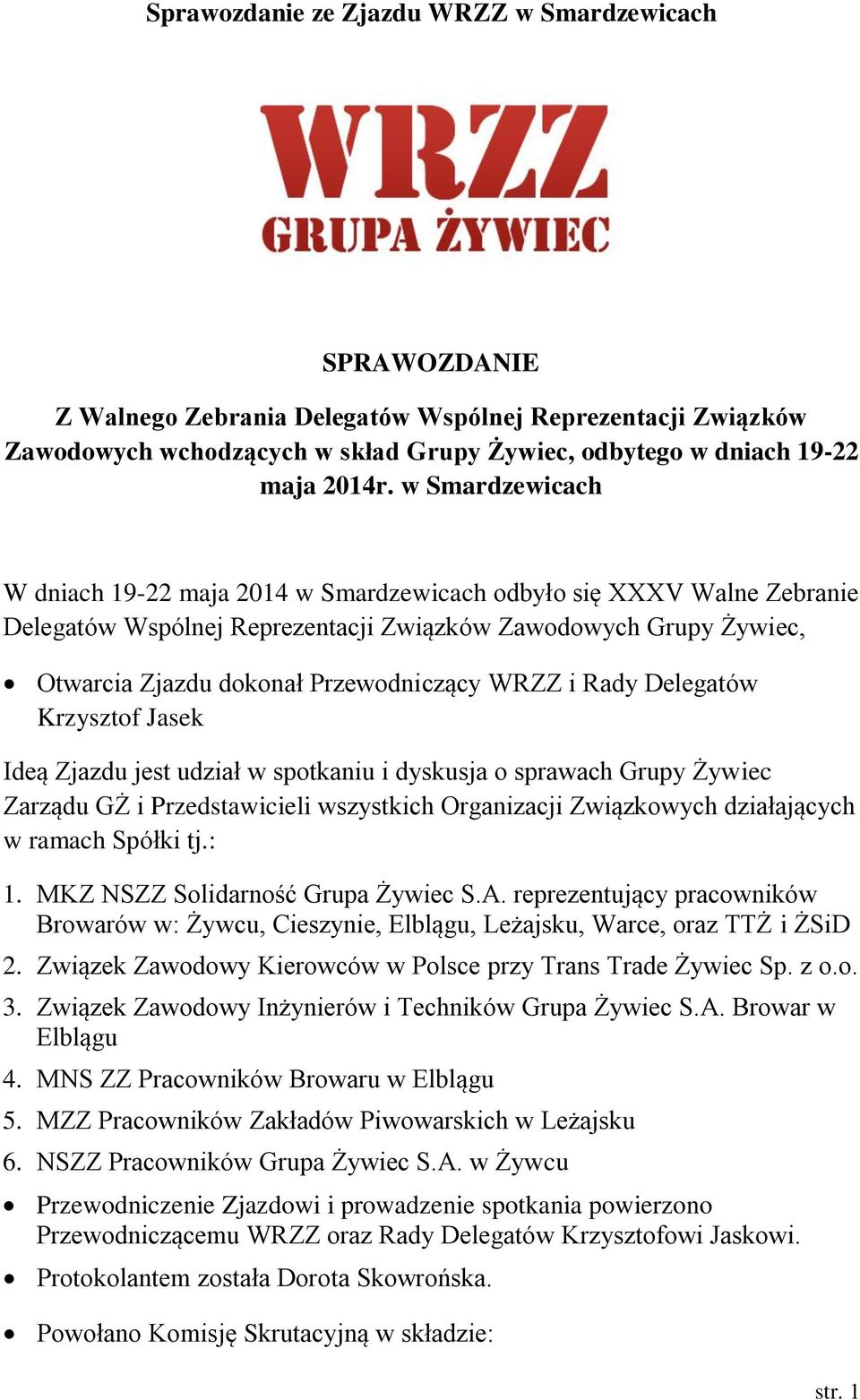 i Rady Delegatów Krzysztof Jasek Ideą Zjazdu jest udział w spotkaniu i dyskusja o sprawach Grupy Żywiec Zarządu GŻ i Przedstawicieli wszystkich Organizacji Związkowych działających w ramach Spółki tj.