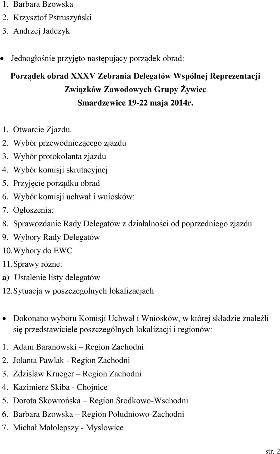 2. Wybór przewodniczącego zjazdu 3. Wybór protokolanta zjazdu 4. Wybór komisji skrutacyjnej 5. Przyjęcie porządku obrad 6. Wybór komisji uchwał i wniosków: 7. Ogłoszenia: 8.