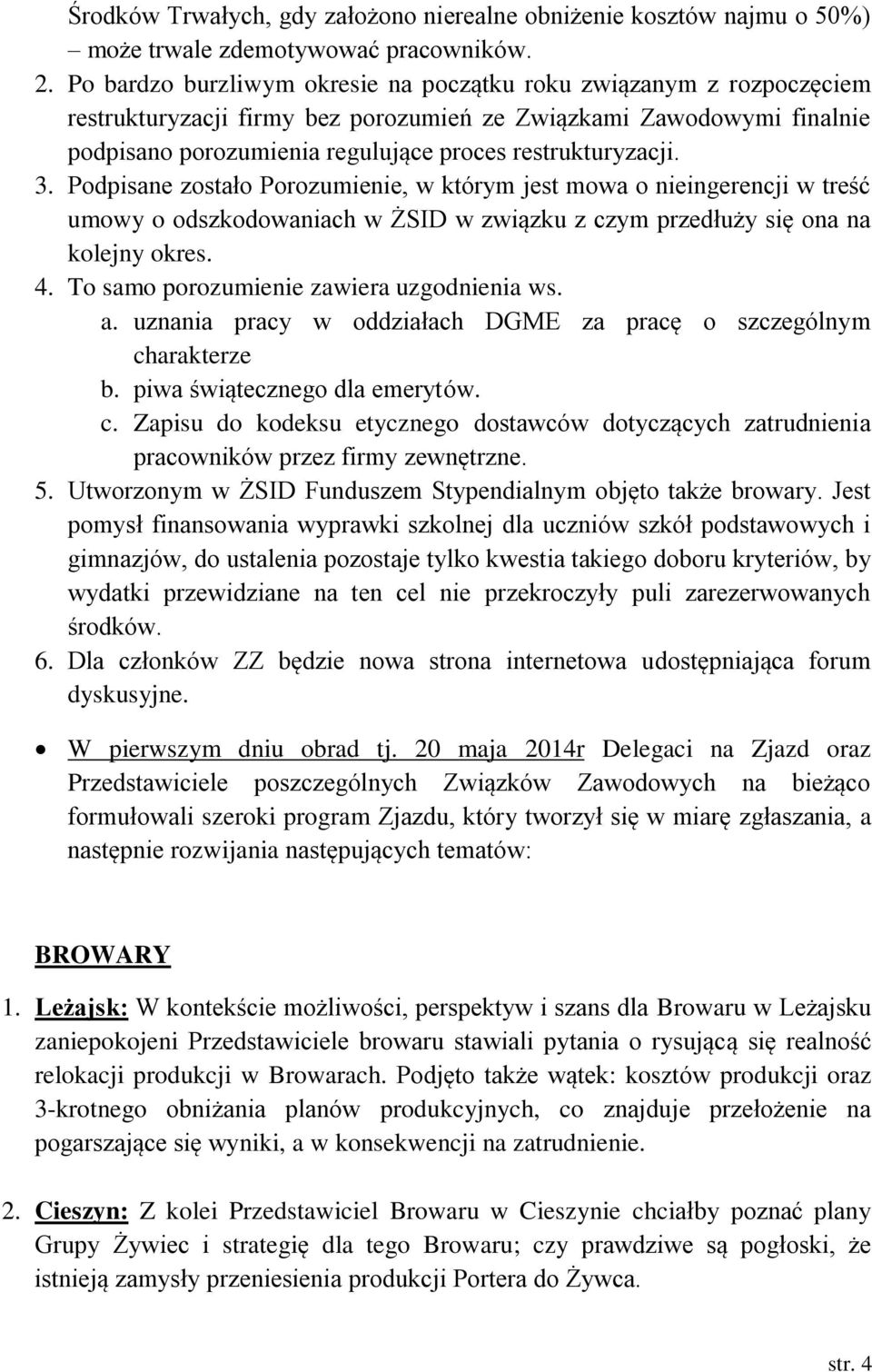 3. Podpisane zostało Porozumienie, w którym jest mowa o nieingerencji w treść umowy o odszkodowaniach w ŻSID w związku z czym przedłuży się ona na kolejny okres. 4.