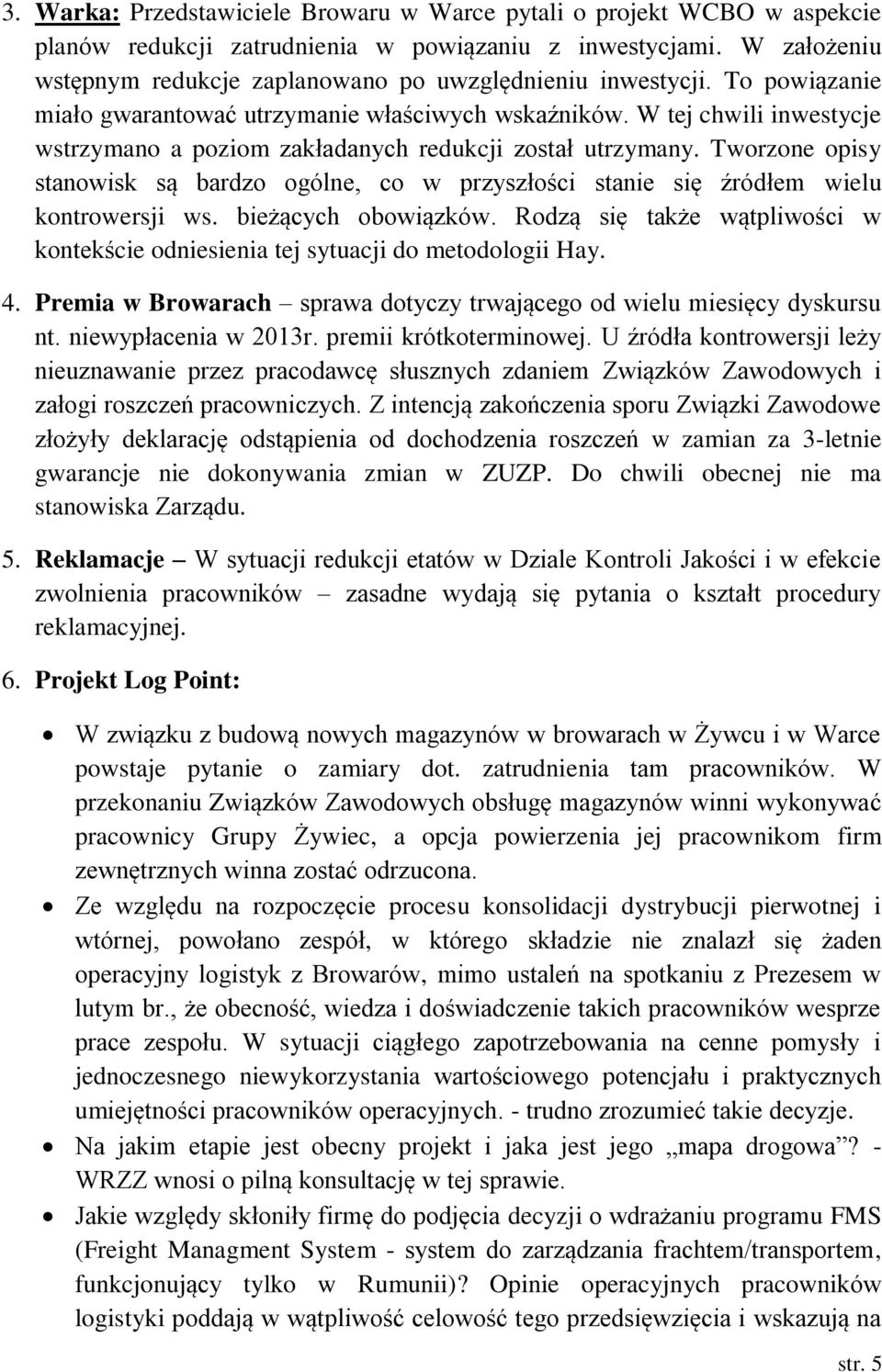 W tej chwili inwestycje wstrzymano a poziom zakładanych redukcji został utrzymany. Tworzone opisy stanowisk są bardzo ogólne, co w przyszłości stanie się źródłem wielu kontrowersji ws.