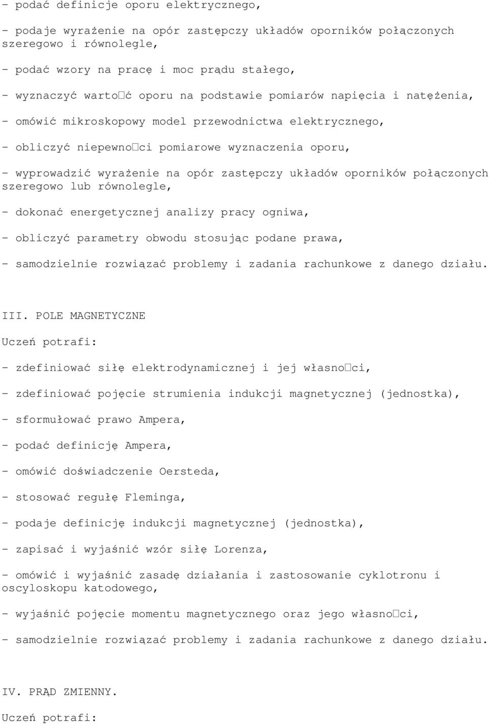 układów oporników połączonych szeregowo lub równolegle, - dokonać energetycznej analizy pracy ogniwa, - obliczyć parametry obwodu stosując podane prawa, III.