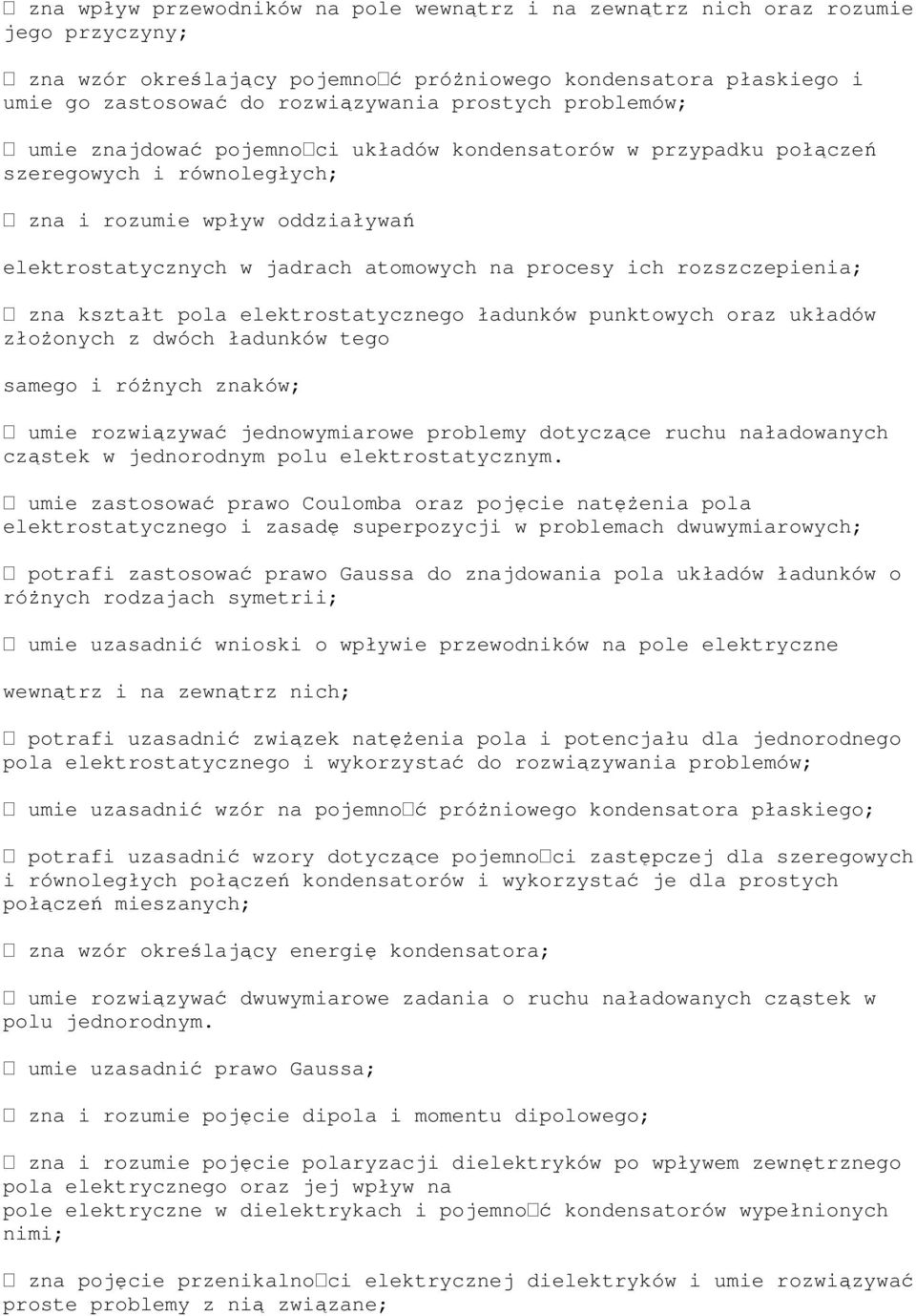 rozszczepienia; zna kształt pola elektrostatycznego ładunków punktowych oraz układów złoŝonych z dwóch ładunków tego samego i róŝnych znaków; umie rozwiązywać jednowymiarowe problemy dotyczące ruchu