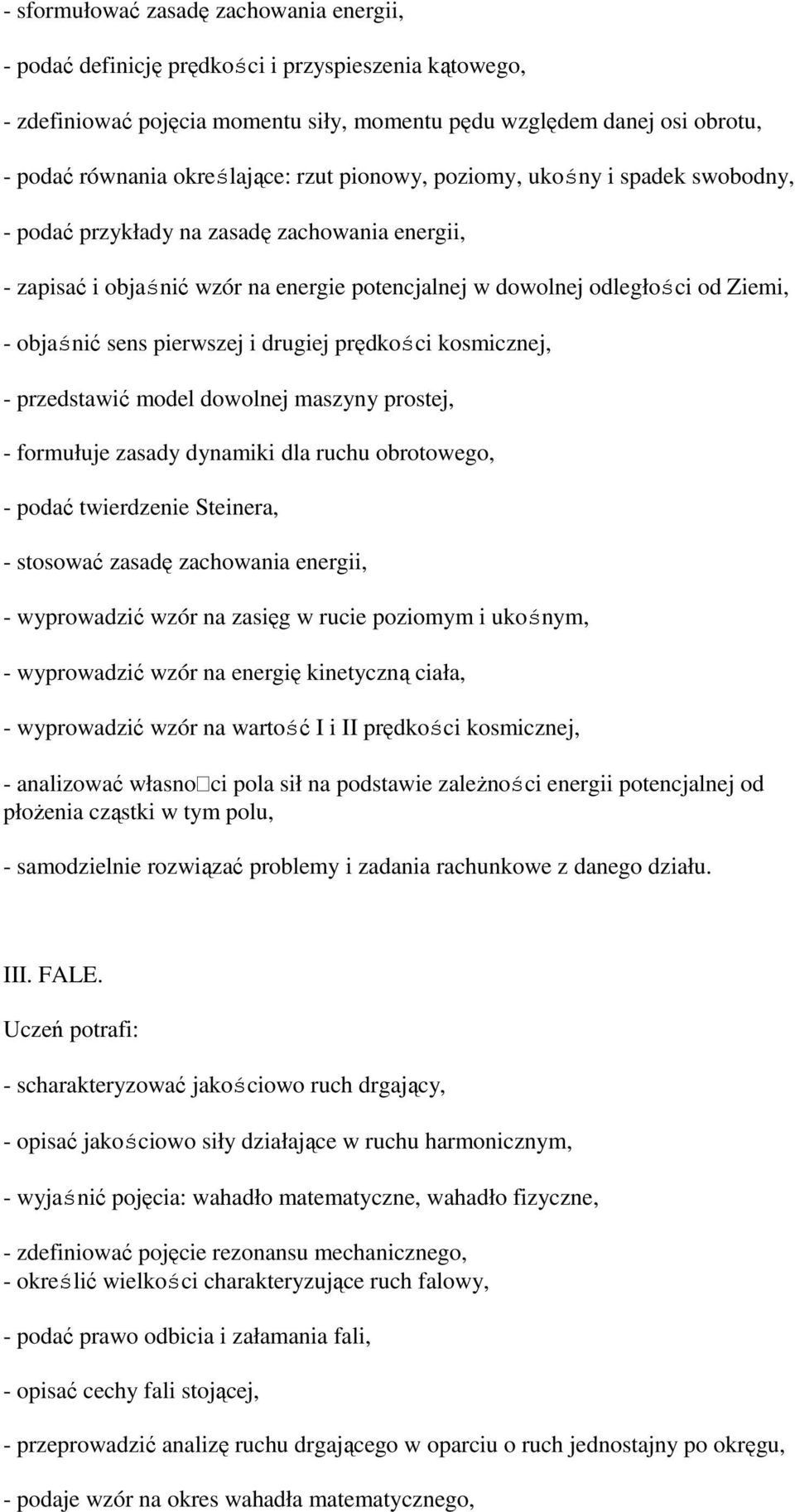 objaśnić sens pierwszej i drugiej prędkości kosmicznej, - przedstawić model dowolnej maszyny prostej, - formułuje zasady dynamiki dla ruchu obrotowego, - podać twierdzenie Steinera, - stosować zasadę