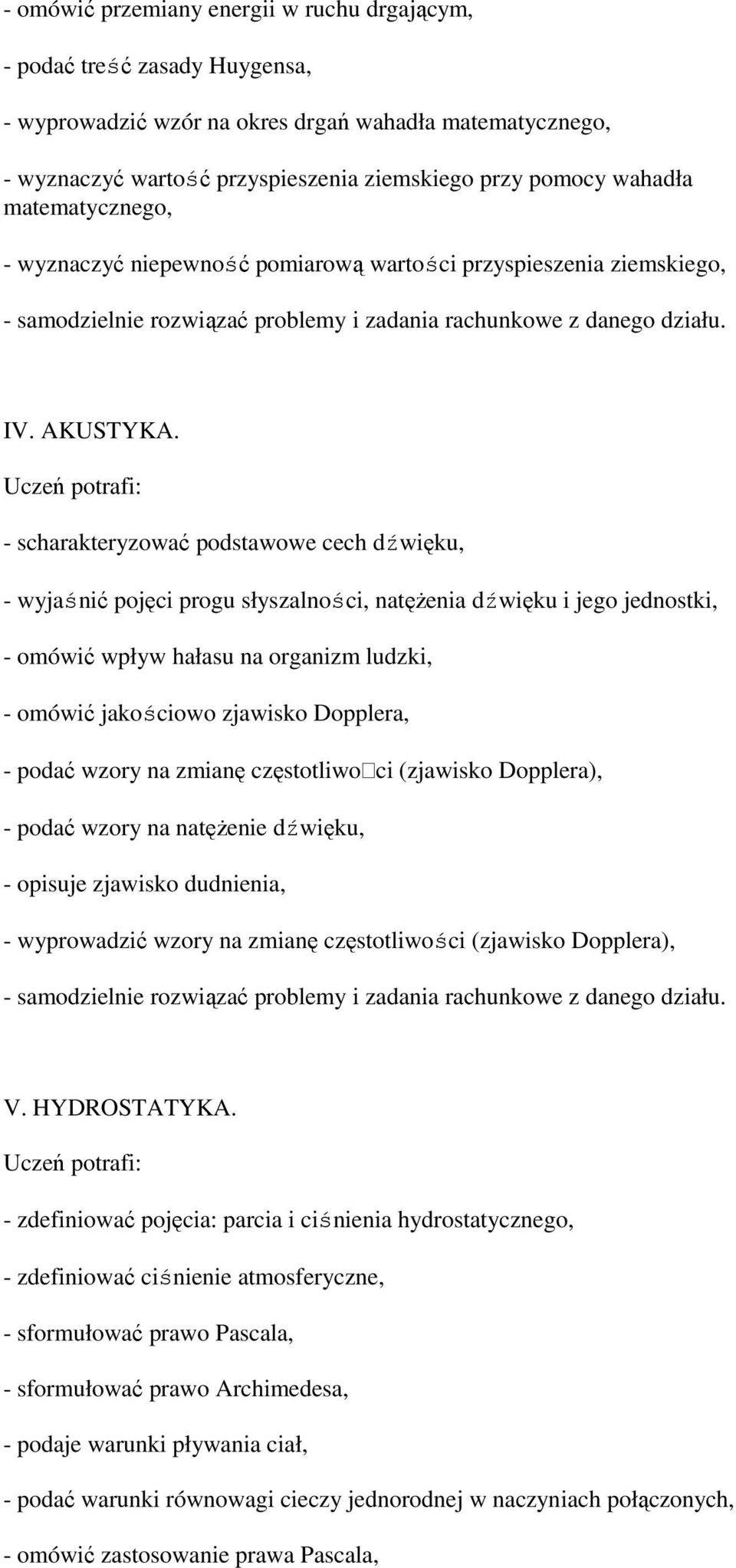 - scharakteryzować podstawowe cech dźwięku, - wyjaśnić pojęci progu słyszalności, natęŝenia dźwięku i jego jednostki, - omówić wpływ hałasu na organizm ludzki, - omówić jakościowo zjawisko Dopplera,