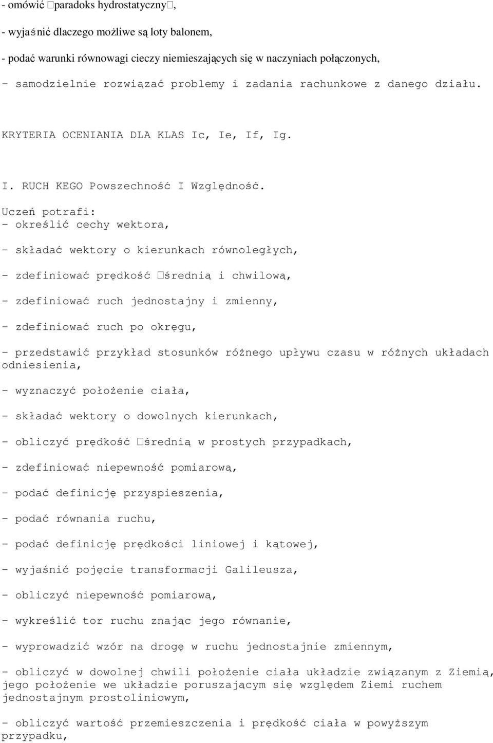 - określić cechy wektora, - składać wektory o kierunkach równoległych, - zdefiniować prędkość średnią i chwilową, - zdefiniować ruch jednostajny i zmienny, - zdefiniować ruch po okręgu, - przedstawić