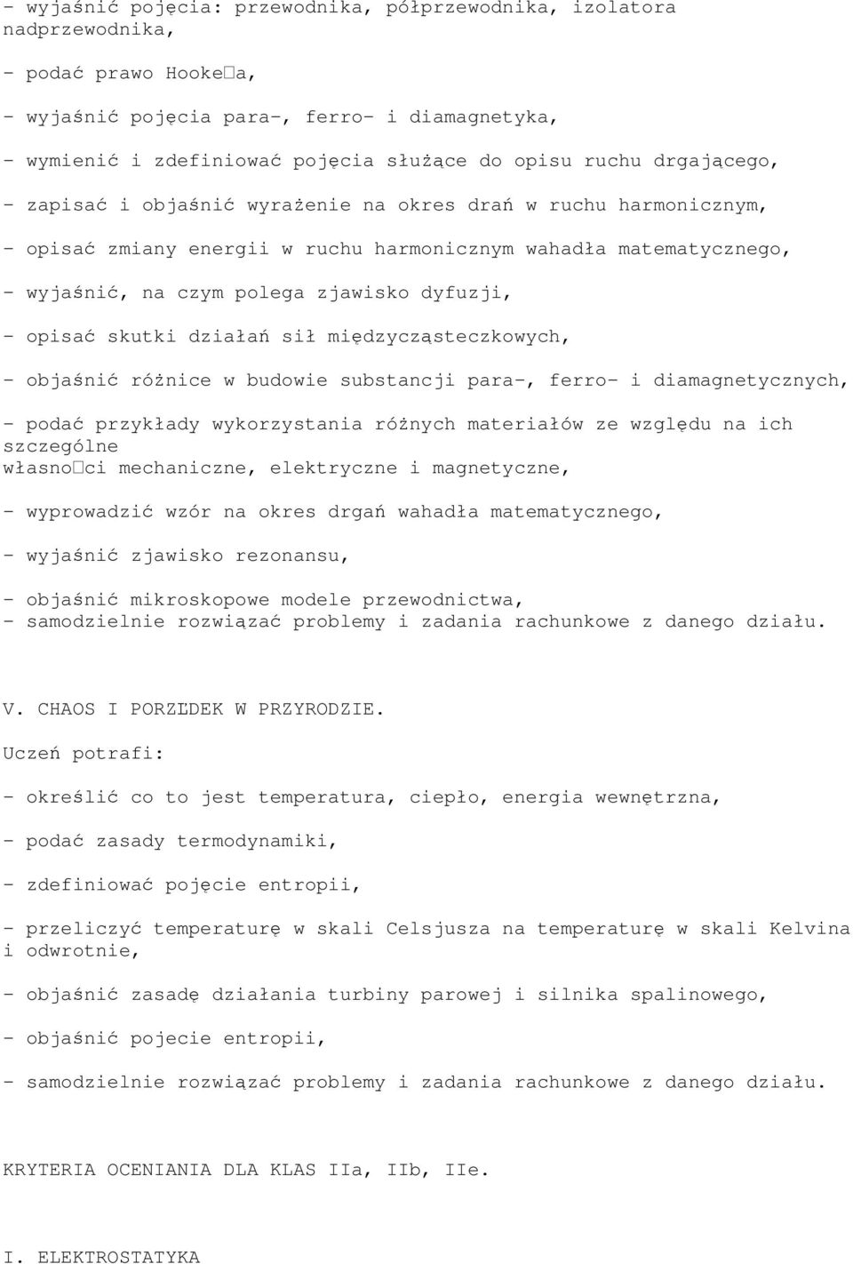 - opisać skutki działań sił międzycząsteczkowych, - objaśnić róŝnice w budowie substancji para-, ferro- i diamagnetycznych, - podać przykłady wykorzystania róŝnych materiałów ze względu na ich