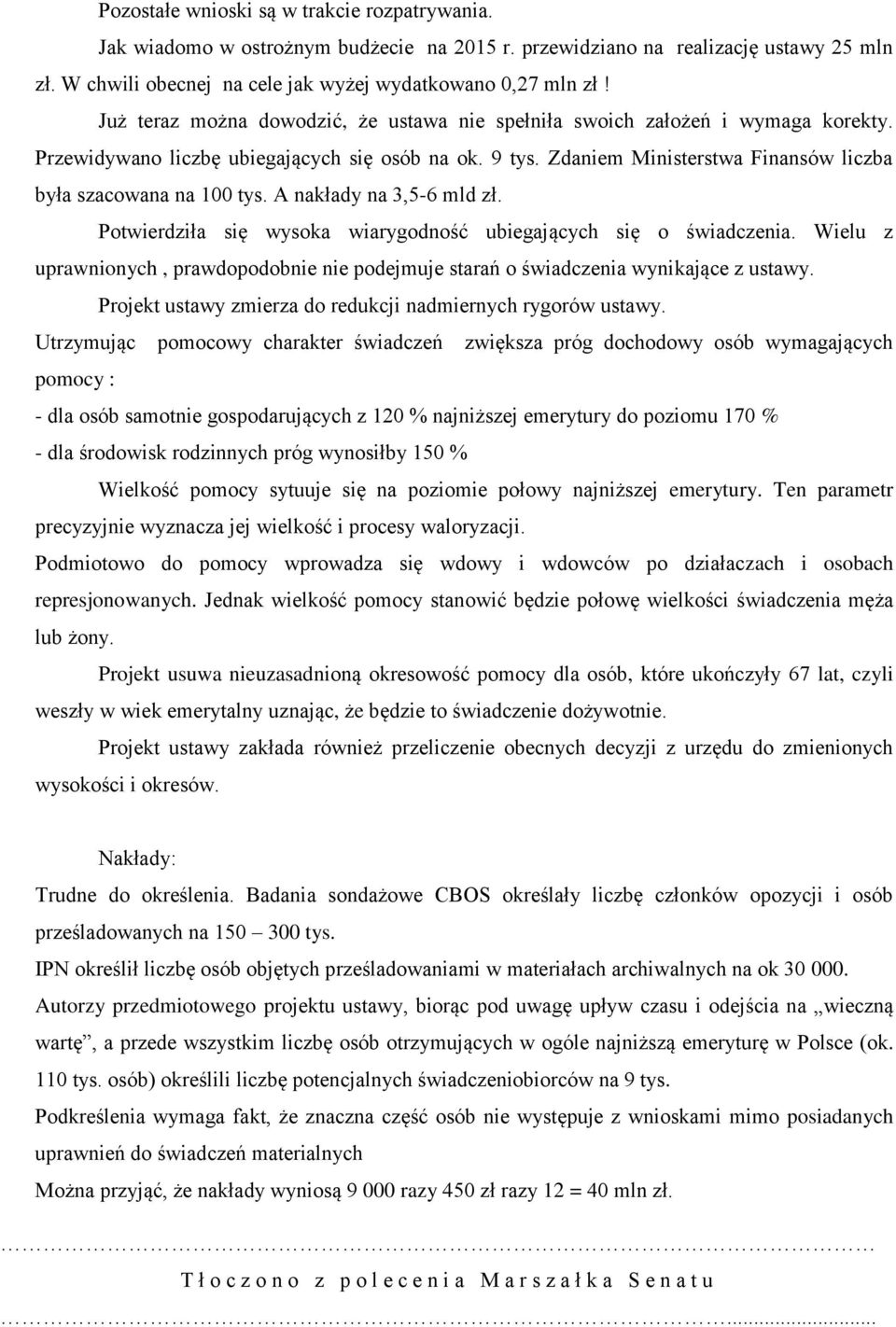 Zdaniem Ministerstwa Finansów liczba była szacowana na 100 tys. A nakłady na 3,5-6 mld zł. Potwierdziła się wysoka wiarygodność ubiegających się o świadczenia.