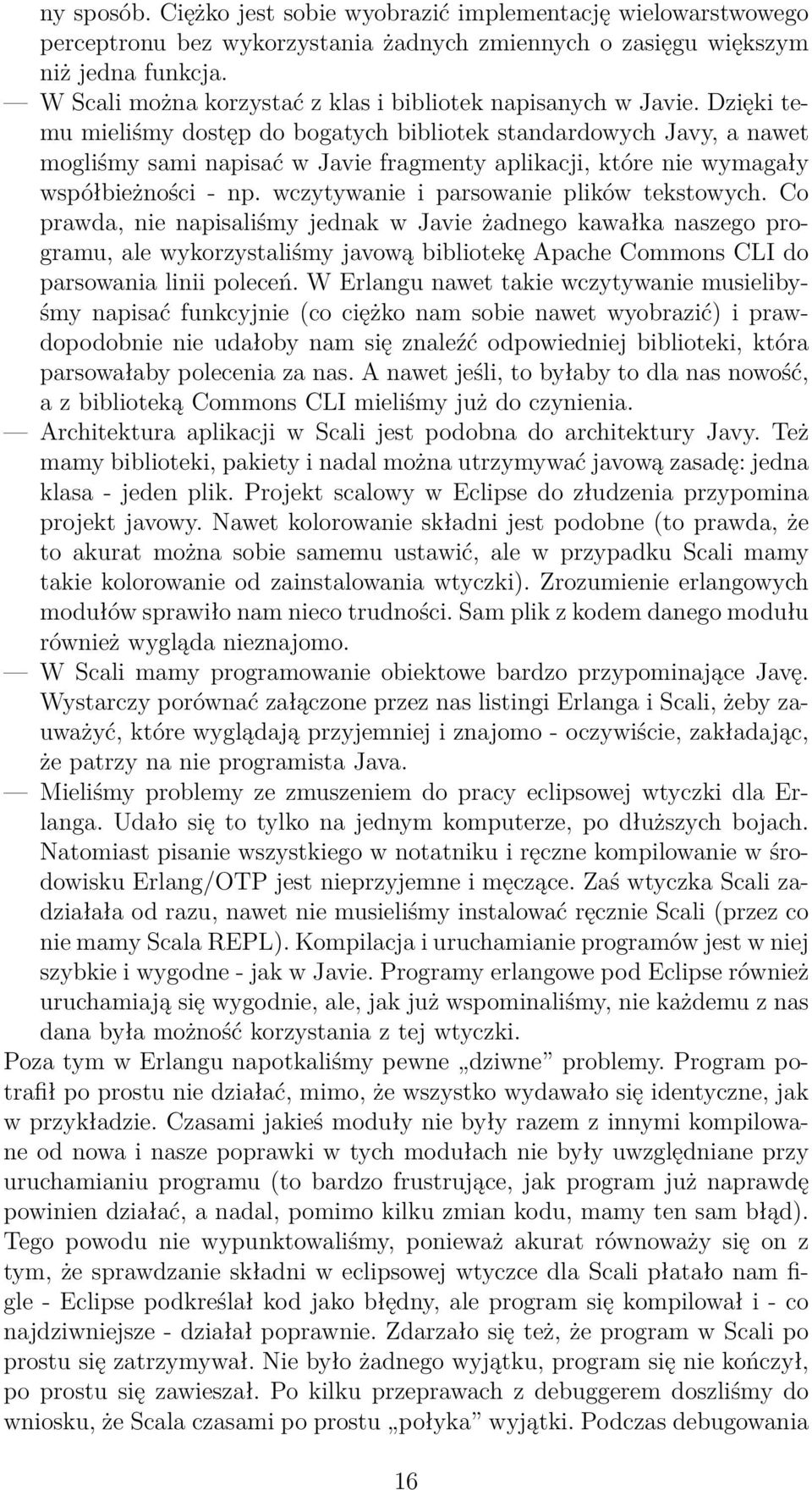 Dzięki temu mieliśmy dostęp do bogatych bibliotek standardowych Javy, a nawet mogliśmy sami napisać w Javie fragmenty aplikacji, które nie wymagały współbieżności - np.