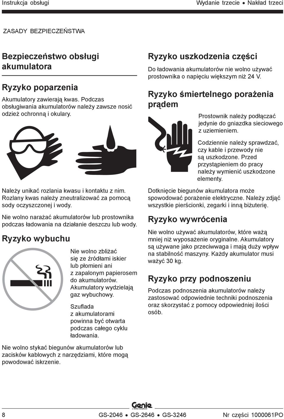 Ryzyko śmiertelnego porażenia prądem Prostownik należy podłączać jedynie do gniazdka sieciowego z uziemieniem. Codziennie należy sprawdzać, czy kable i przewody nie są uszkodzone.