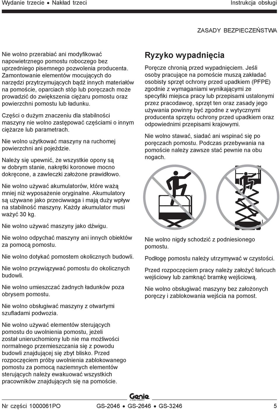 lub ładunku. Części o dużym znaczeniu dla stabilności maszyny nie wolno zastępować częściami o innym ciężarze lub parametrach. Nie wolno użytkować maszyny na ruchomej powierzchni ani pojeździe.