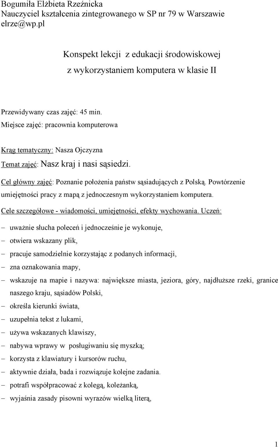 Miejsce zajęć: pracownia komputerowa Krąg tematyczny: Nasza Ojczyzna Temat zajęć: Nasz kraj i nasi sąsiedzi. Cel główny zajęć: Poznanie położenia państw sąsiadujących z Polską.