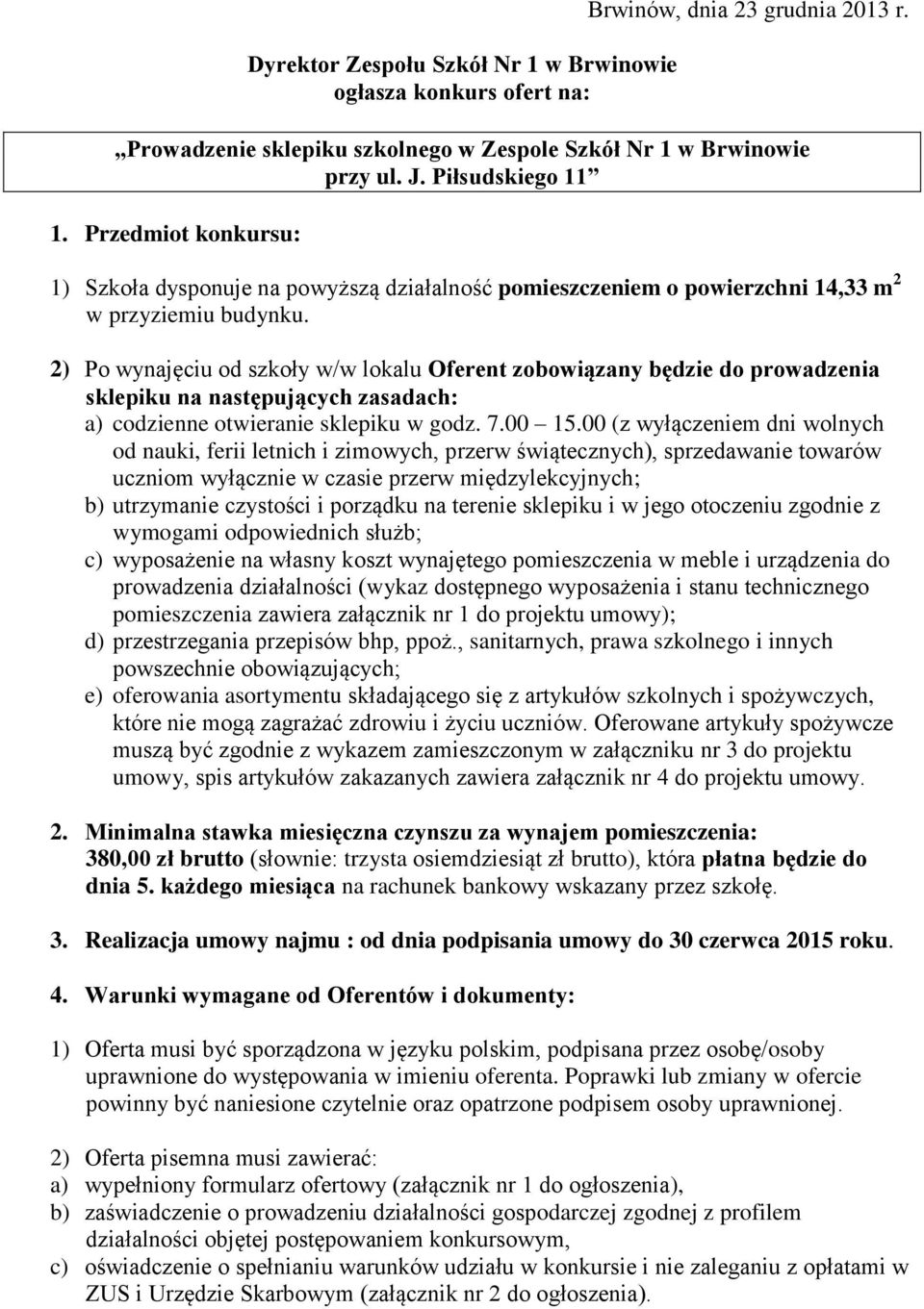 2) Po wynajęciu od szkoły w/w lokalu Oferent zobowiązany będzie do prowadzenia sklepiku na następujących zasadach: a) codzienne otwieranie sklepiku w godz. 7.00 15.