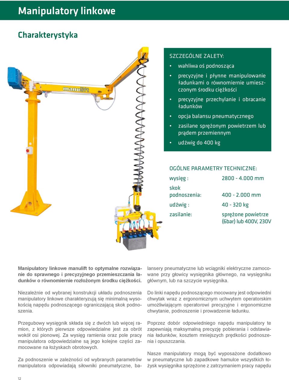 000 mm udźwig : zasilanie: 40-320 kg sprężone powietrze (6bar) lub 400V, 230V Manipulatory linkowe manulift to optymalne rozwiązanie do sprawnego i precyzyjnego przemieszczania ładunków o